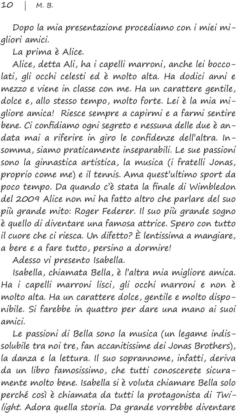 Ci confidiamo ogni segreto e nessuna delle due è andata mai a riferire in giro le confidenze dell altra. Insomma, siamo praticamente inseparabili.