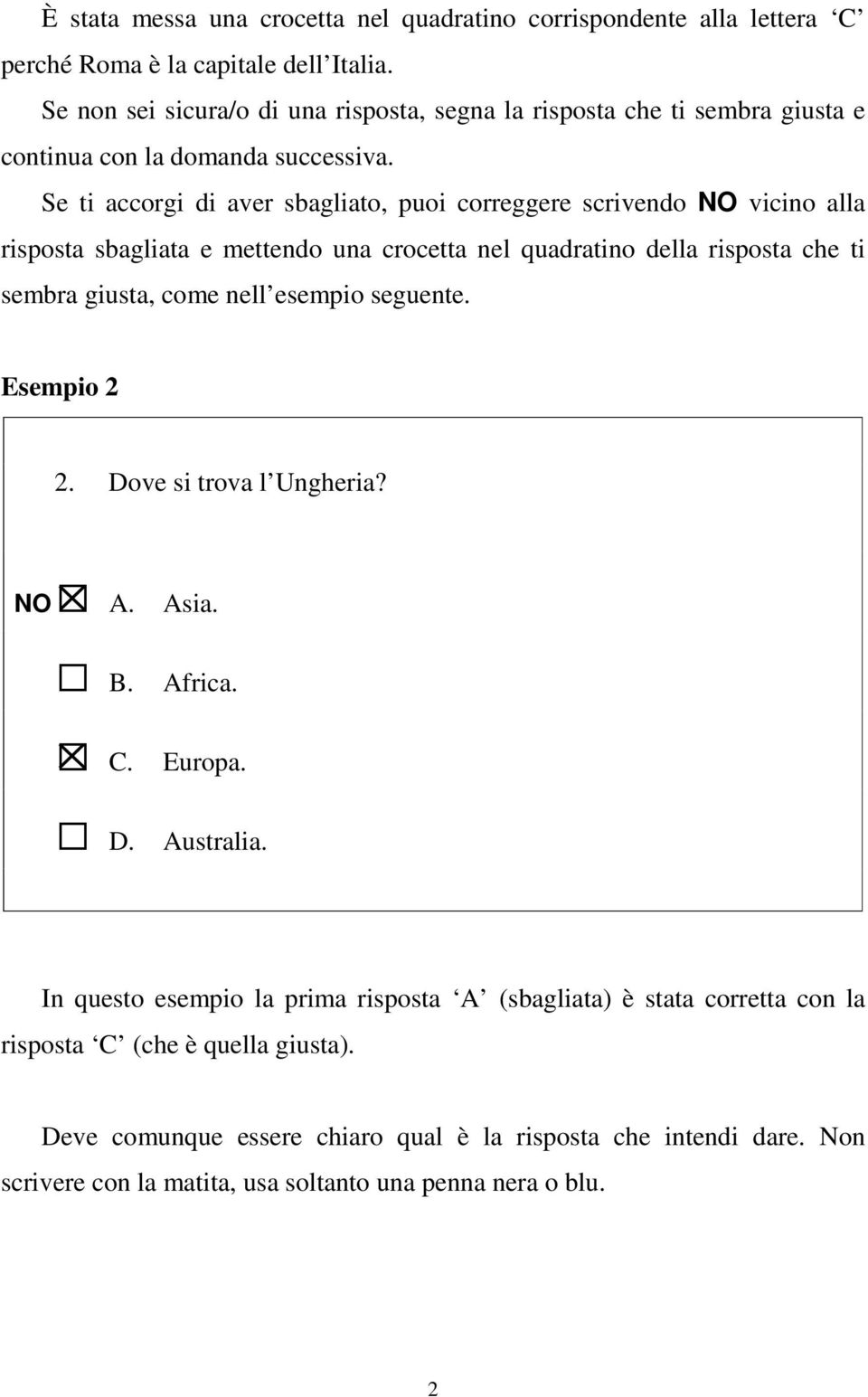 Se ti accorgi di aver sbagliato, puoi correggere scrivendo NO vicino alla risposta sbagliata e mettendo una crocetta nel quadratino della risposta che ti sembra giusta, come nell