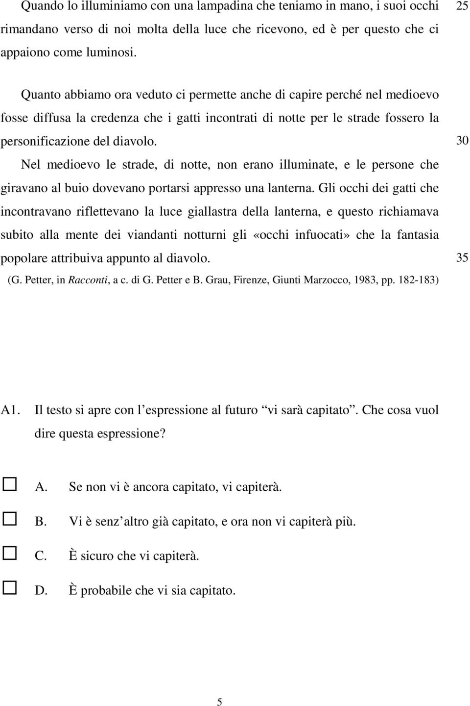 Nel medioevo le strade, di notte, non erano illuminate, e le persone che giravano al buio dovevano portarsi appresso una lanterna.