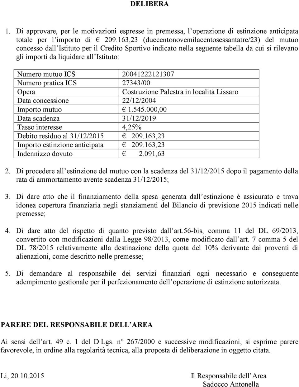 mutuo ICS 20041222121307 Numero pratica ICS 27343/00 Opera Costruzione Palestra in località Lissaro Data concessione 22/12/2004 Importo mutuo 1.545.