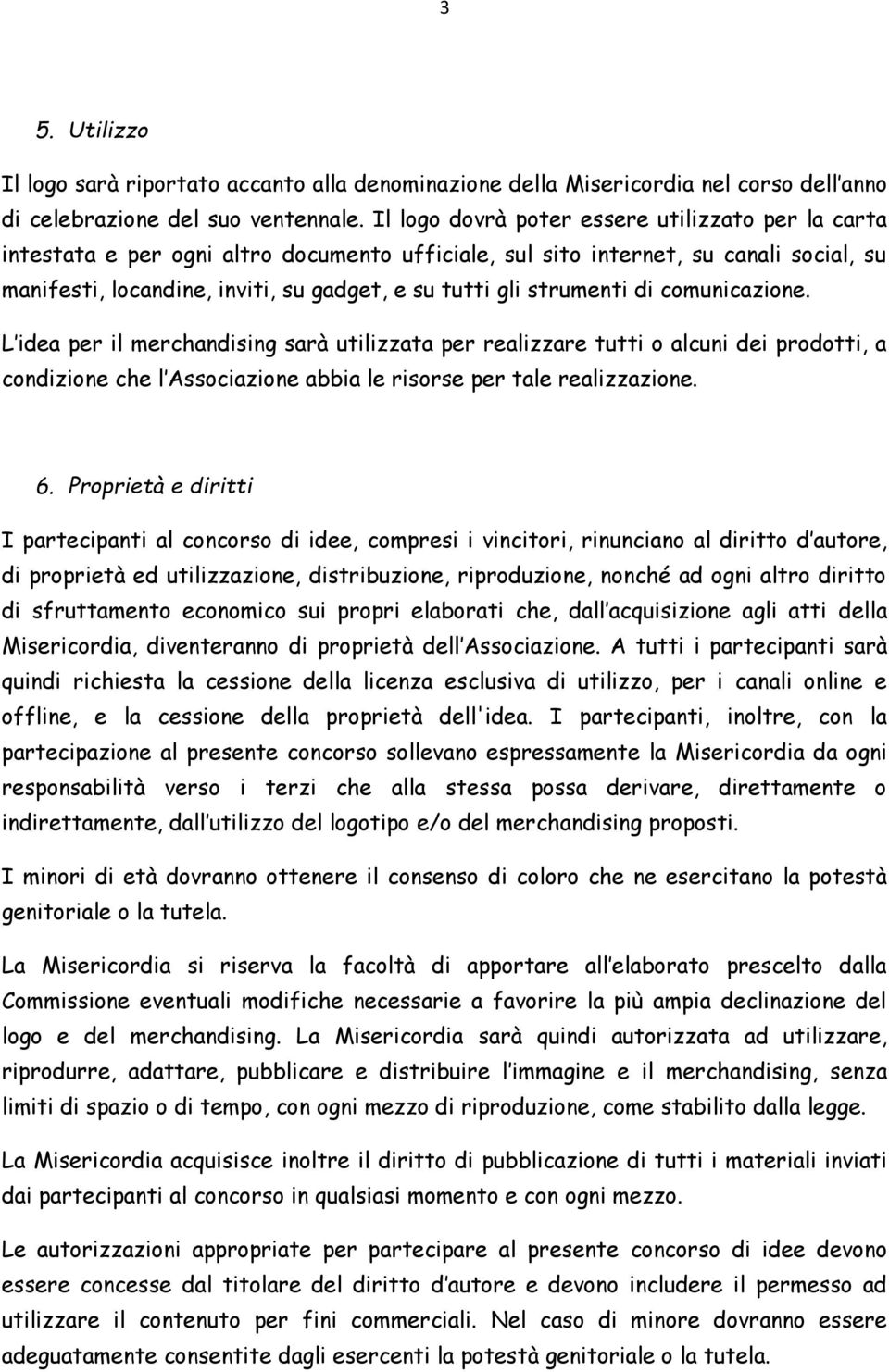 strumenti di comunicazione. L idea per il merchandising sarà utilizzata per realizzare tutti o alcuni dei prodotti, a condizione che l Associazione abbia le risorse per tale realizzazione. 6.