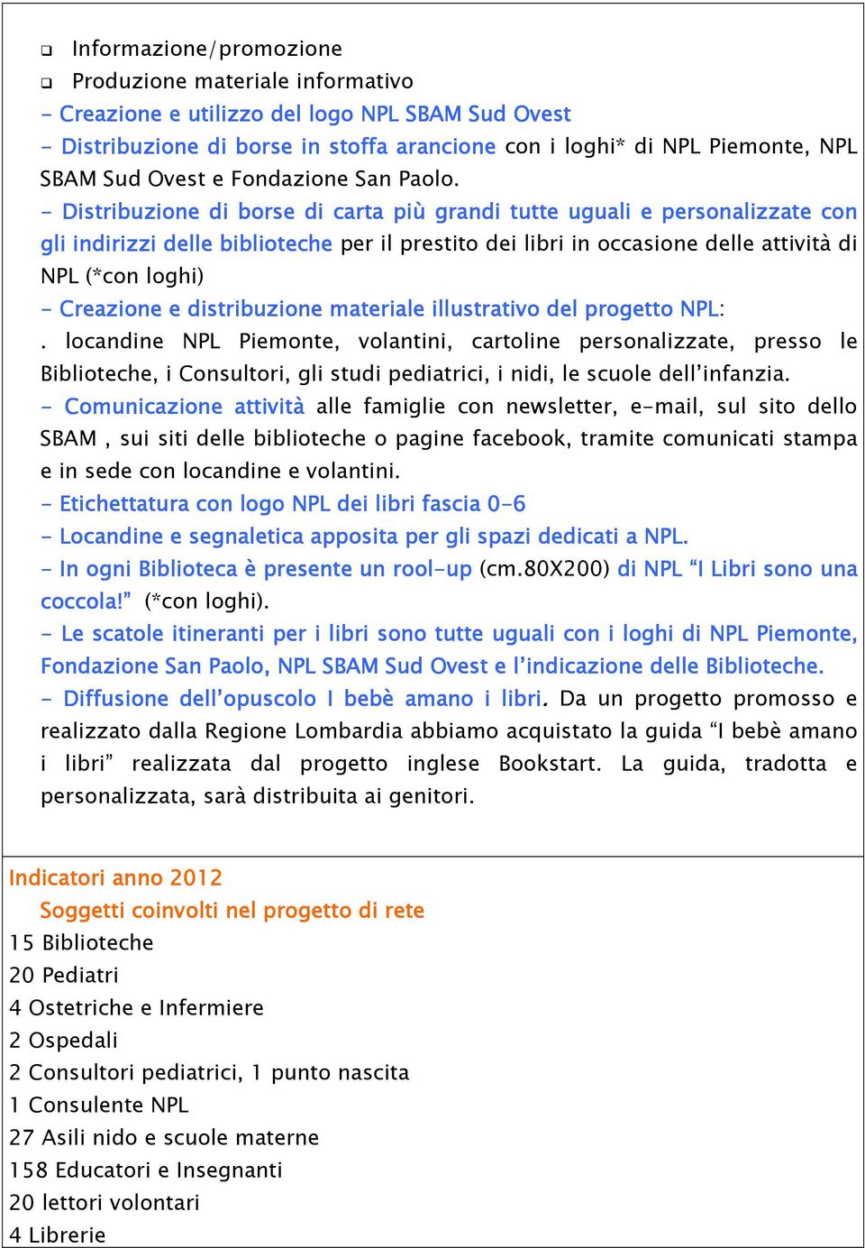 - Distribuzione di borse b di carta più grandi tutte uguali e personalizzate con gli indirizzi delle biblioteche blioteche per il prestito dei libri in occasione delle attività di NPL (*con loghi) -