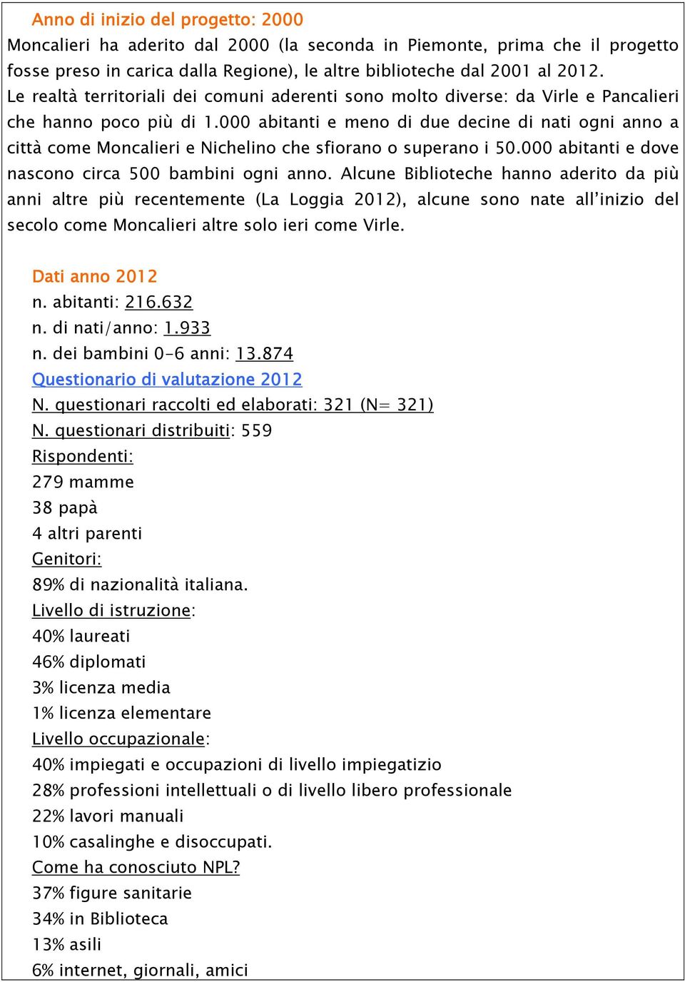 000 abitanti e meno di due decine di nati ogni anno a città come Moncalieri e Nichelino che sfiorano o superano i 50.000 abitanti e dove nascono circa 500 bambini ogni anno.