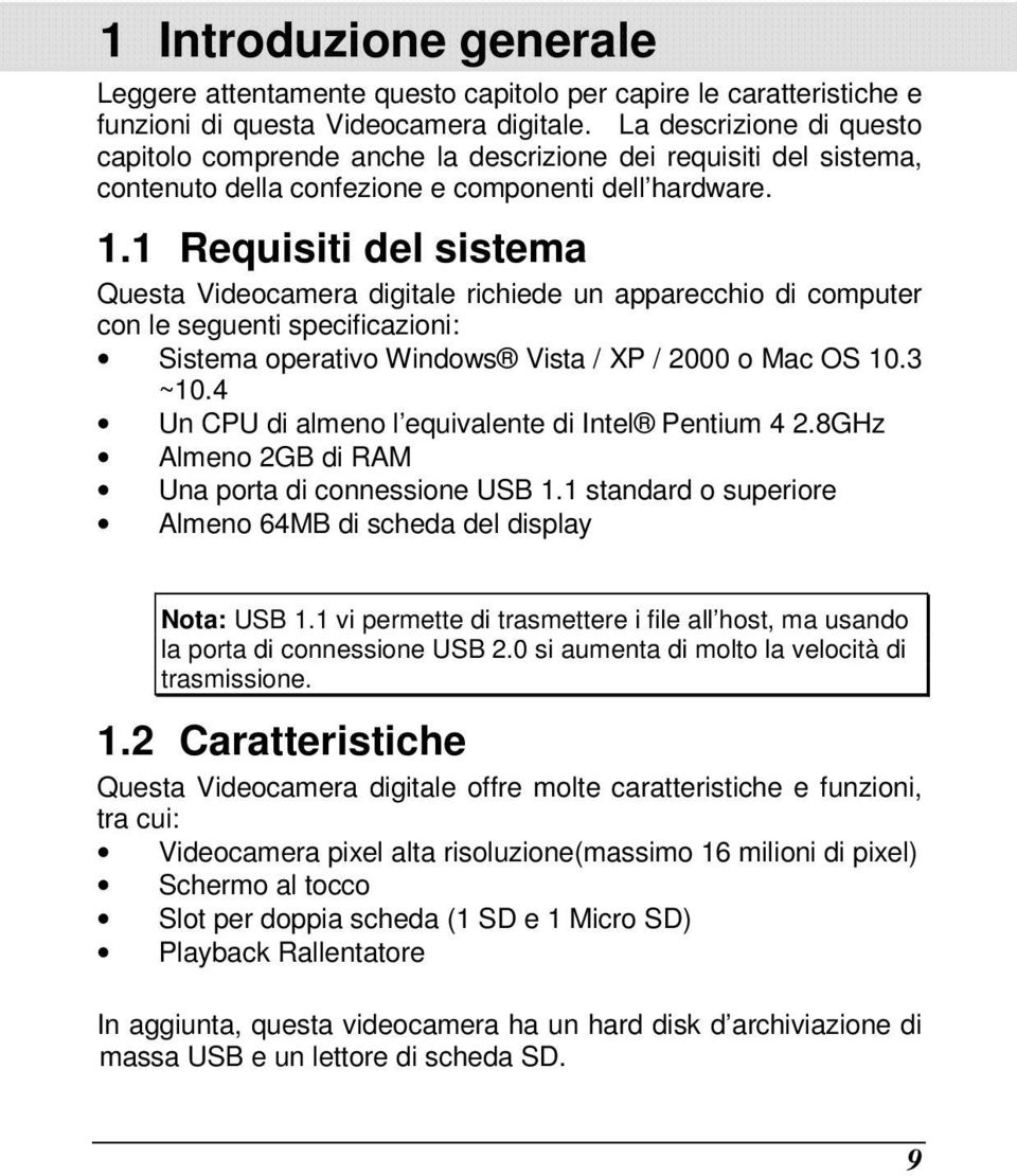 1 Requisiti del sistema Questa Videocamera digitale richiede un apparecchio di computer con le seguenti specificazioni: Sistema operativo Windows Vista / XP / 2000 o Mac OS 10.3 ~10.