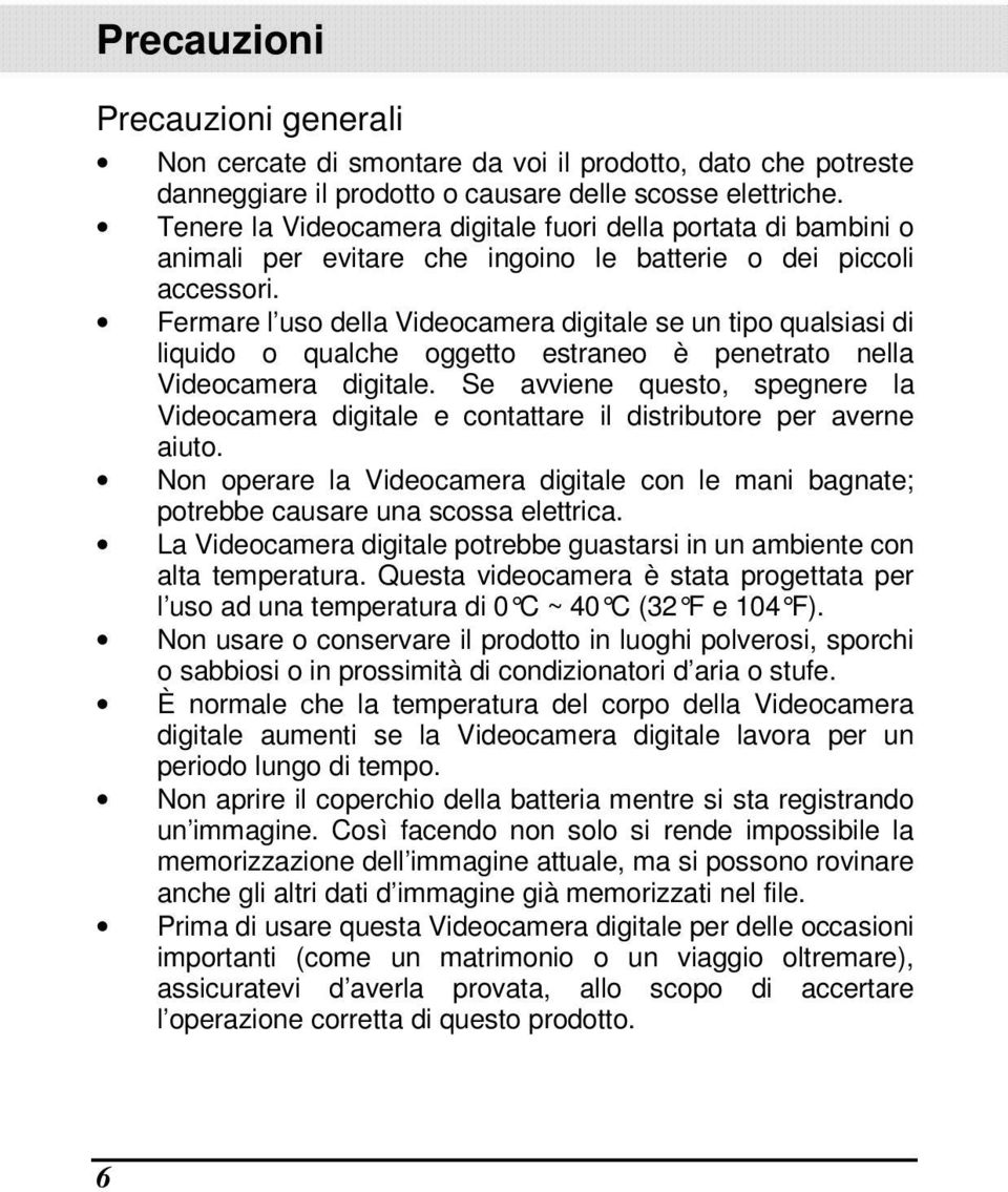 Fermare l uso della Videocamera digitale se un tipo qualsiasi di liquido o qualche oggetto estraneo è penetrato nella Videocamera digitale.