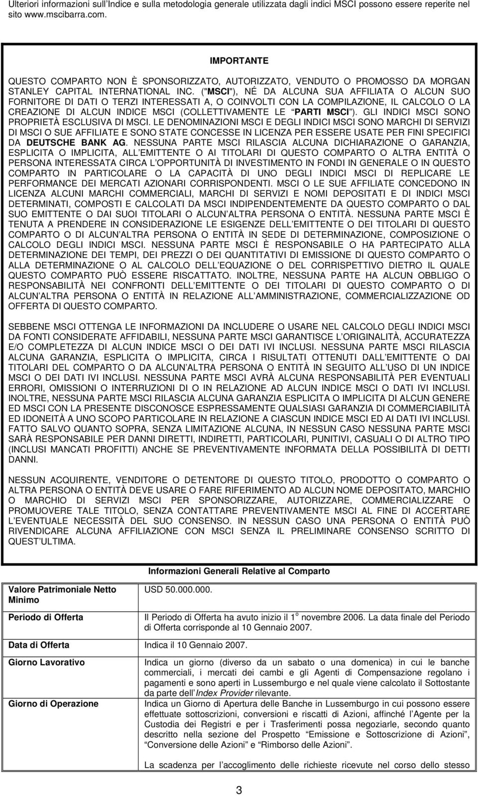 ("MSCI"), NÉ DA ALCUNA SUA AFFILIATA O ALCUN SUO FORNITORE DI DATI O TERZI INTERESSATI A, O COINVOLTI CON LA COMPILAZIONE, IL CALCOLO O LA CREAZIONE DI ALCUN INDICE MSCI (COLLETTIVAMENTE LE PARTI