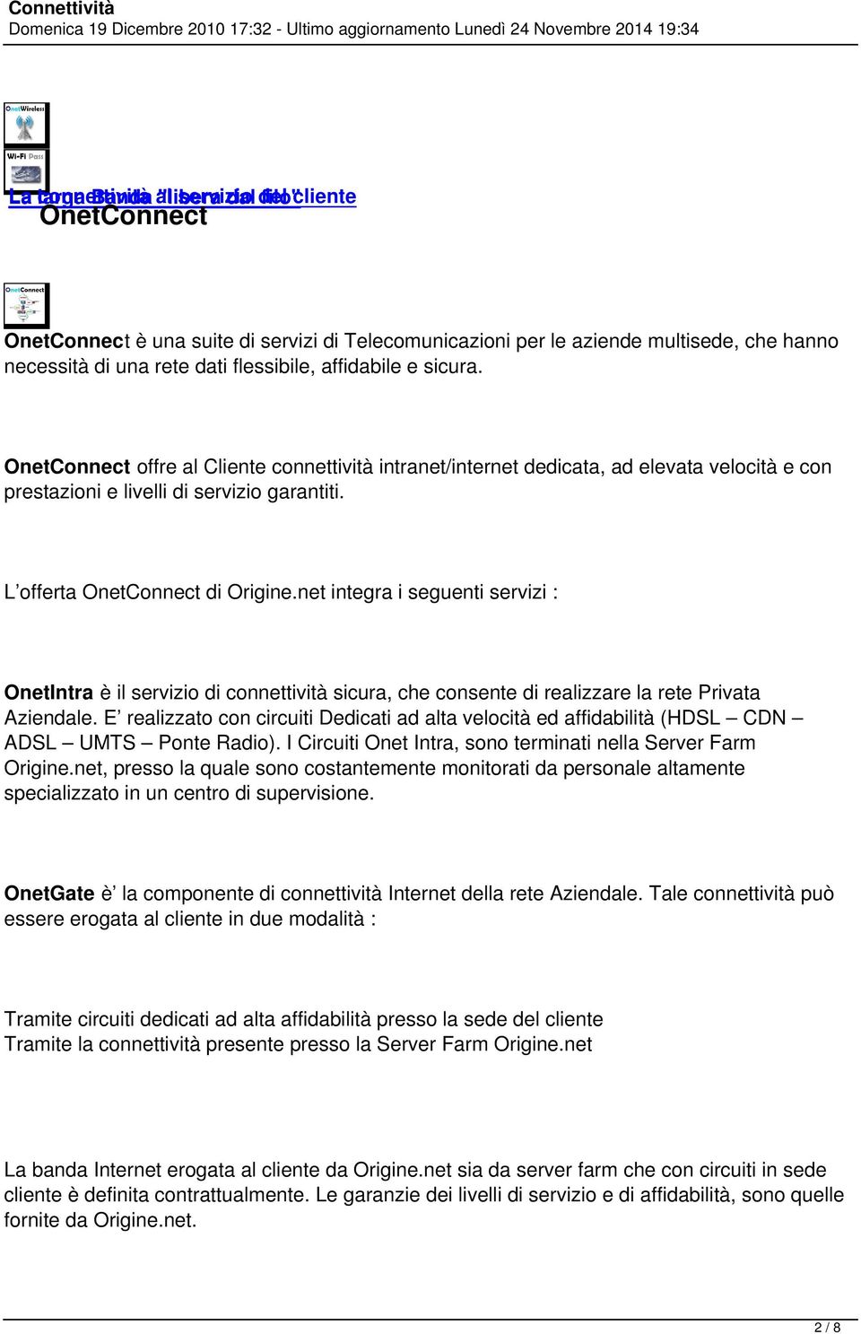 L offerta OnetConnect di Origine.net integra i seguenti servizi : OnetIntra è il servizio di connettività sicura, che consente di realizzare la rete Privata Aziendale.