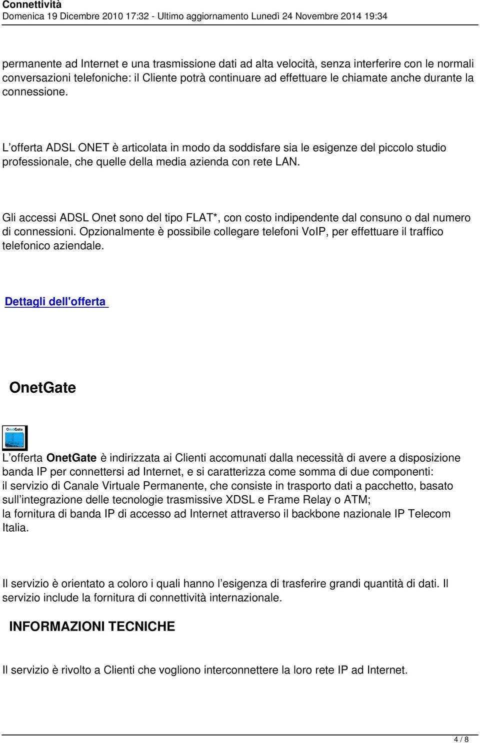 Gli accessi ADSL Onet sono del tipo FLAT*, con costo indipendente dal consuno o dal numero di connessioni.