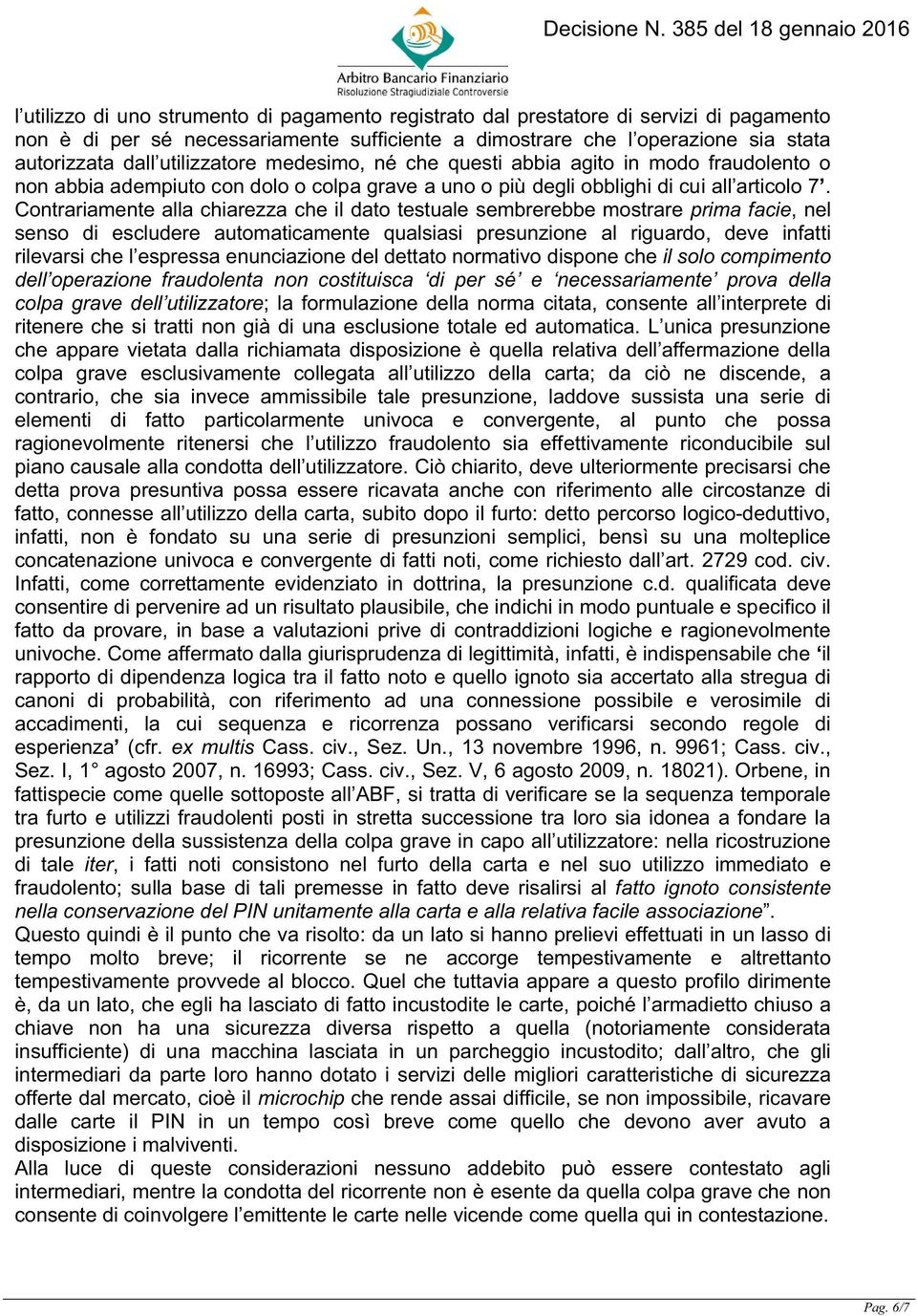 Contrariamente alla chiarezza che il dato testuale sembrerebbe mostrare prima facie, nel senso di escludere automaticamente qualsiasi presunzione al riguardo, deve infatti rilevarsi che l espressa