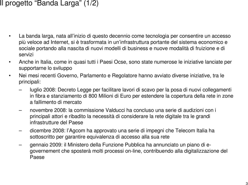 iniziative lanciate per supportarne lo sviluppo Nei mesi recenti Governo, Parlamento e Regolatore hanno avviato diverse iniziative, tra le principali: luglio 2008: Decreto Legge per facilitare lavori