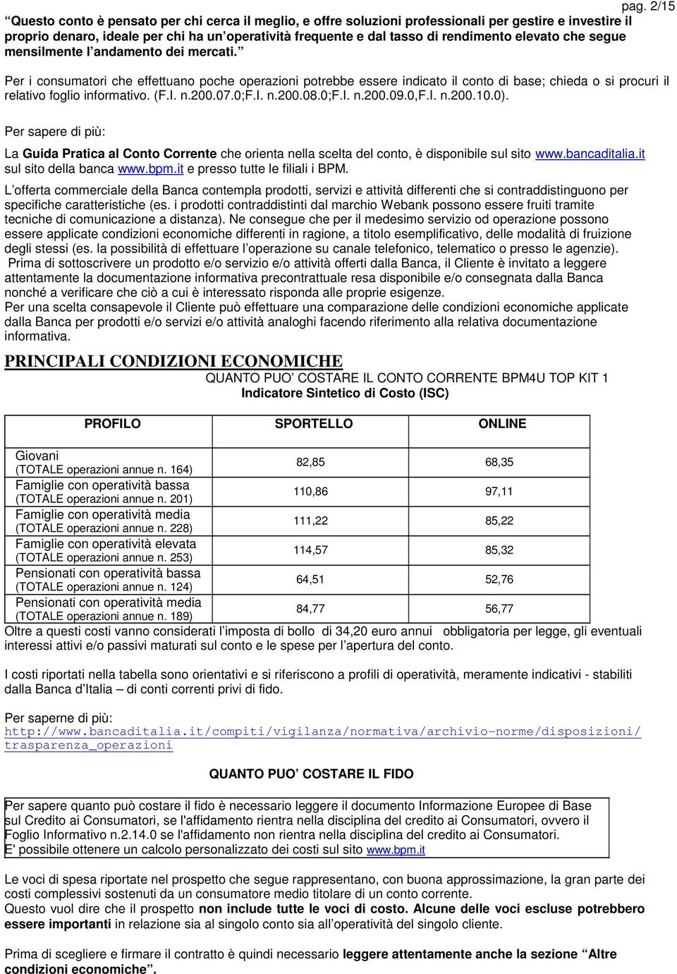 Per i consumatori che effettuano poche operazioni potrebbe essere indicato il conto di base; chieda o si procuri il relativo foglio informativo. (F.I. n.200.07.0;f.i. n.200.08.0;f.i. n.200.09.0,f.i. n.200.10.