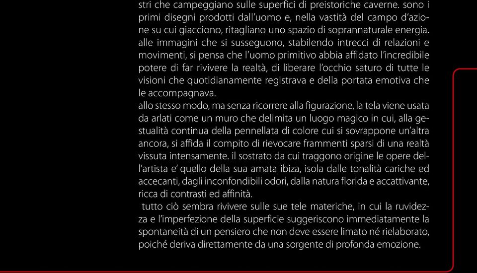 alle immagini che si susseguono, stabilendo intrecci di relazioni e movimenti, si pensa che l uomo primitivo abbia affidato l incredibile potere di far rivivere la realtà, di liberare l occhio saturo