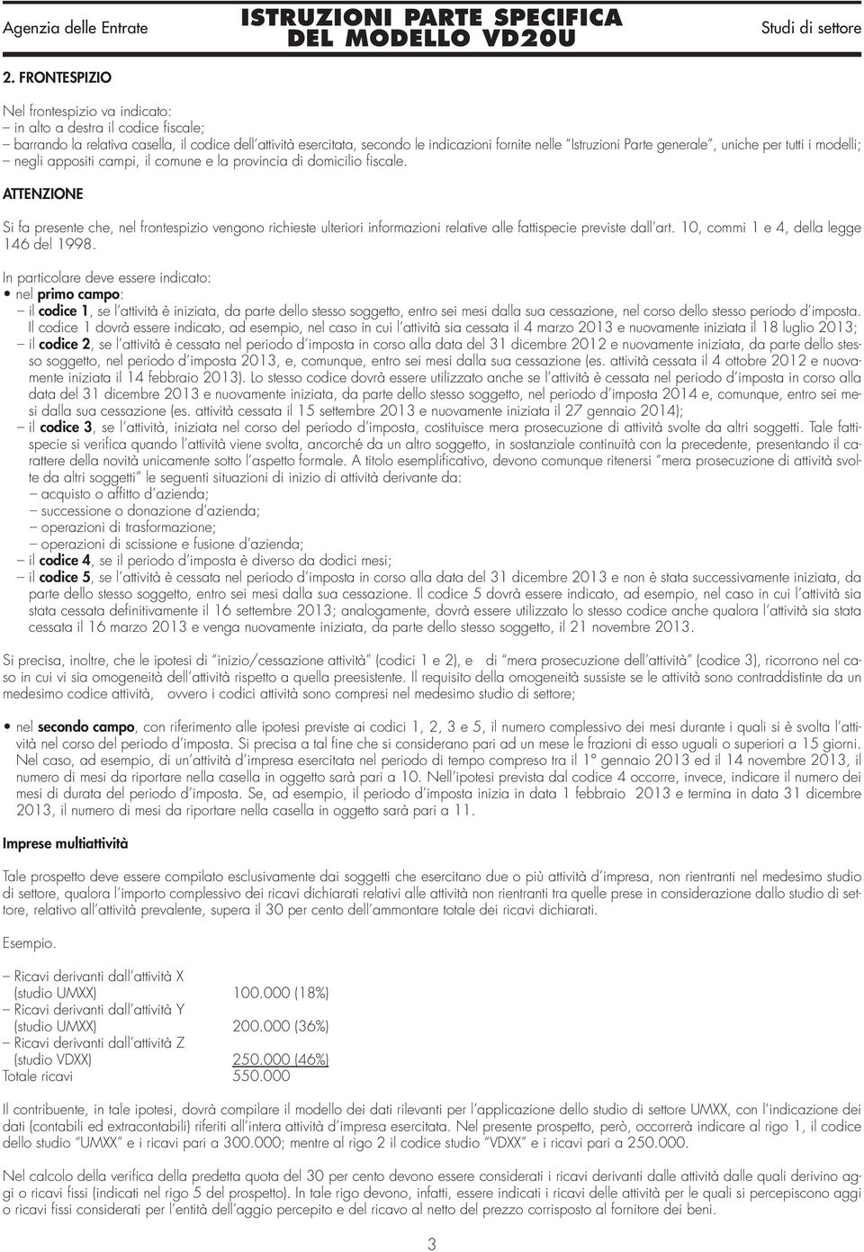 ATTENZIONE Si fa presente che, nel frontespizio vengono richieste ulteriori informazioni relative alle fattispecie previste dall art. 10, commi 1 e 4, della legge 146 del 1998.