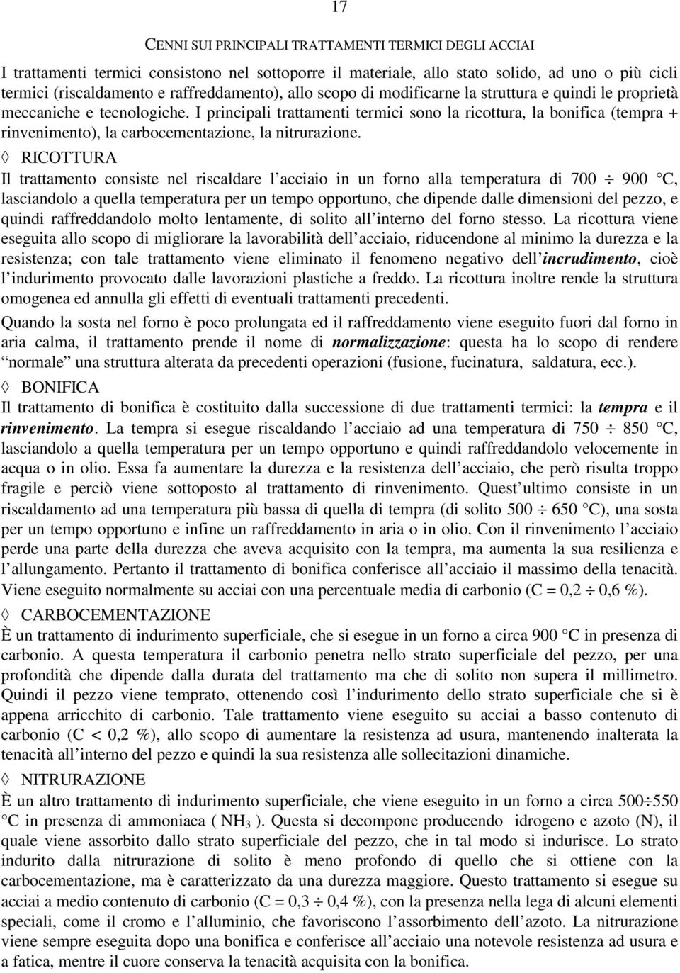 RICOTTURA Il raamen cnsse nel rscaldare l acca n un frn alla emperaura d 700 900 C, lascandl a quella emperaura per un emp pprun, che dpende dalle dmensn del pezz, e qund raffreddandl ml lenamene, d