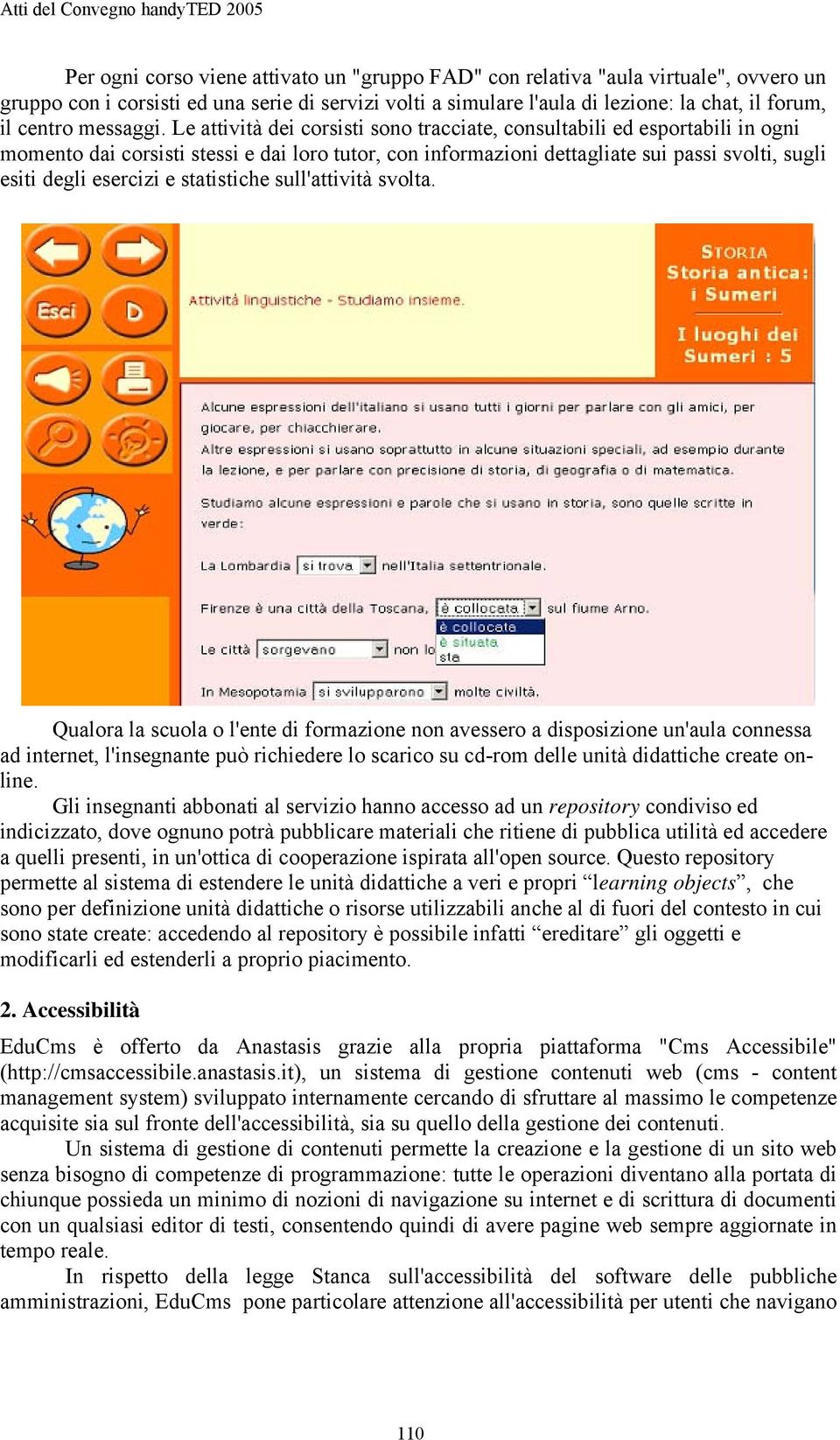 Le attività dei corsisti sono tracciate, consultabili ed esportabili in ogni momento dai corsisti stessi e dai loro tutor, con informazioni dettagliate sui passi svolti, sugli esiti degli esercizi e