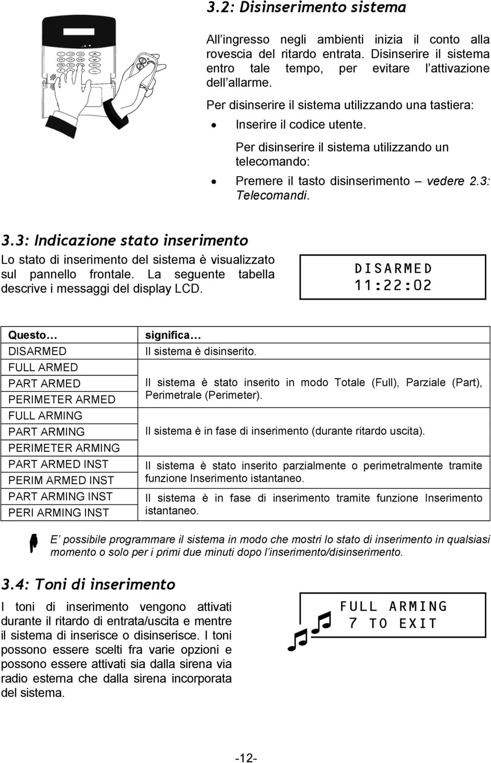 3: Indicazione stato inserimento Lo stato di inserimento del sistema è visualizzato sul pannello frontale. La seguente tabella descrive i messaggi del display LCD.