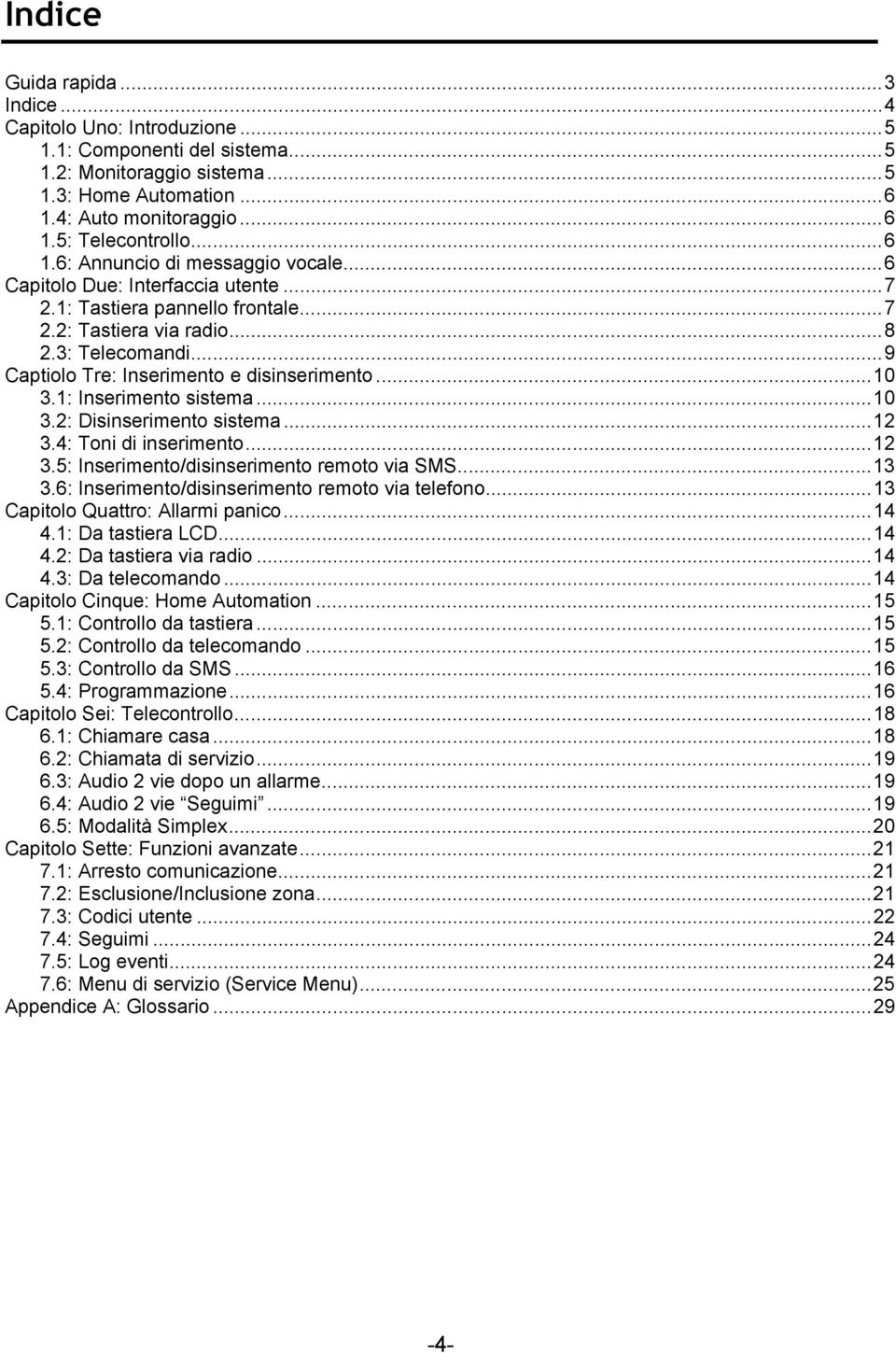 ..9 Captiolo Tre: Inserimento e disinserimento...10 3.1: Inserimento sistema...10 3.2: Disinserimento sistema...12 3.4: Toni di inserimento...12 3.5: Inserimento/disinserimento remoto via SMS...13 3.