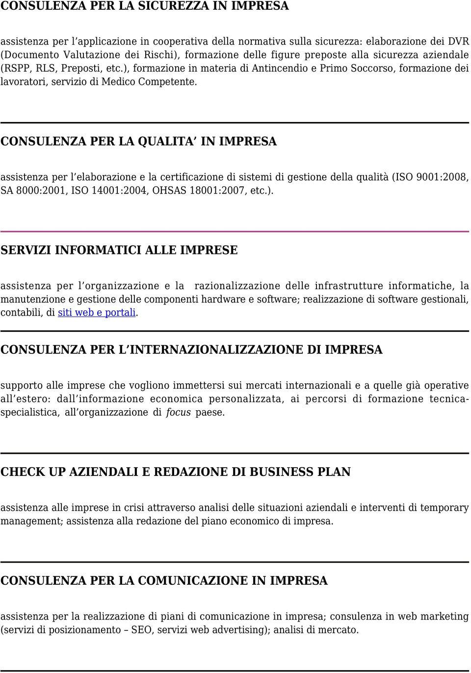 CONSULENZA PER LA QUALITA IN IMPRESA assistenza per l elaborazione e la certificazione di sistemi di gestione della qualità (ISO 9001:2008, SA 8000:2001, ISO 14001:2004, OHSAS 18001:2007, etc.).