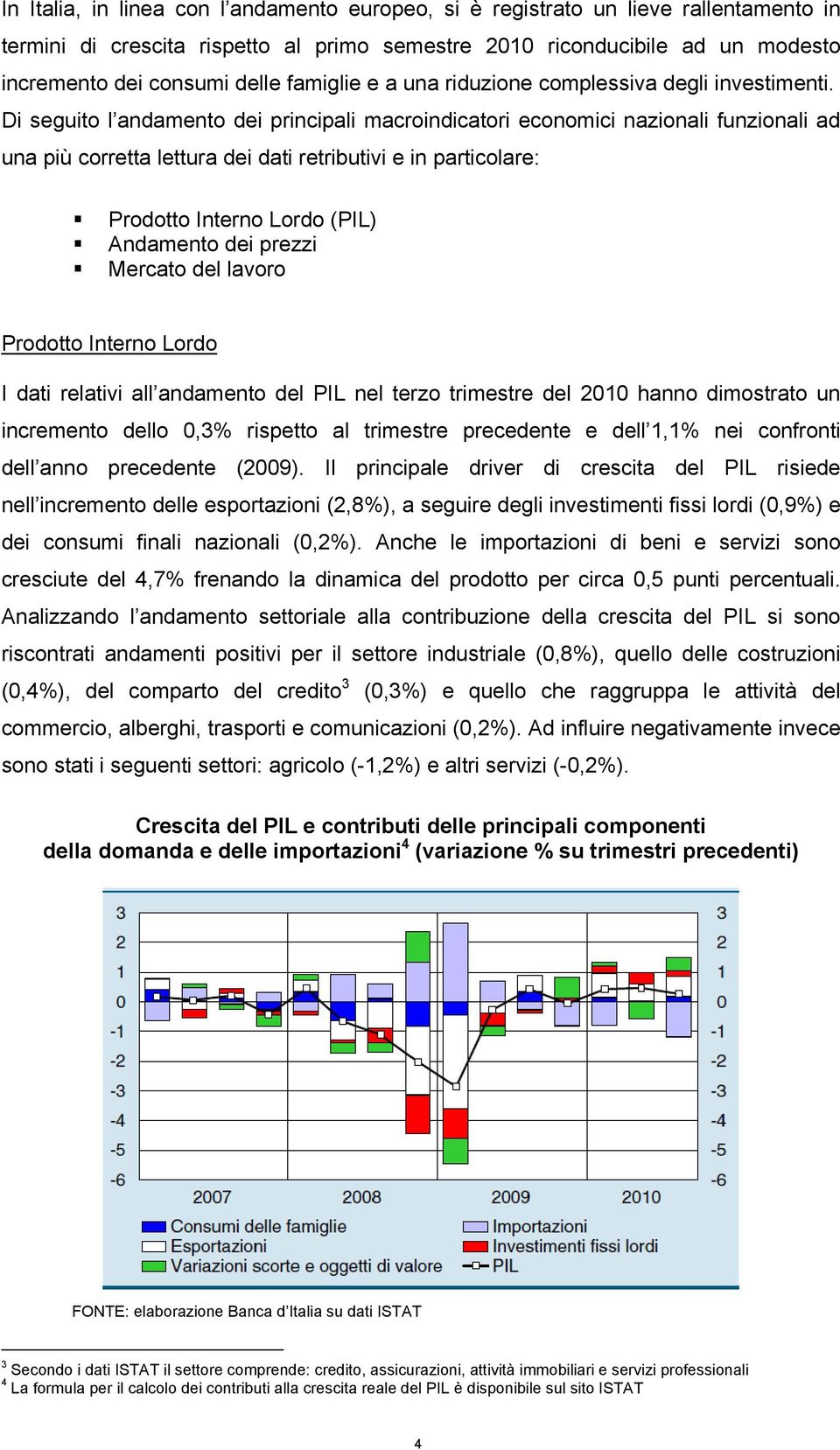 Di seguito l andamento dei principali macroindicatori economici nazionali funzionali ad una più corretta lettura dei dati retributivi e in particolare: Prodotto Interno Lordo (PIL) Andamento dei