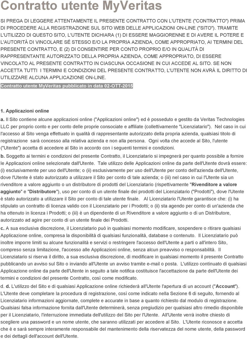 PRESENTE CONTRATTO, E (2) DI CONSENTIRE PER CONTO PROPRIO E/O IN QUALITÀ DI RAPPRESENTANTE AUTORIZZATO DELLA PROPRIA AZIENDA, COME APPROPRIATO, DI ESSERE VINCOLATO AL PRESENTE CONTRATTO IN CIASCUNA