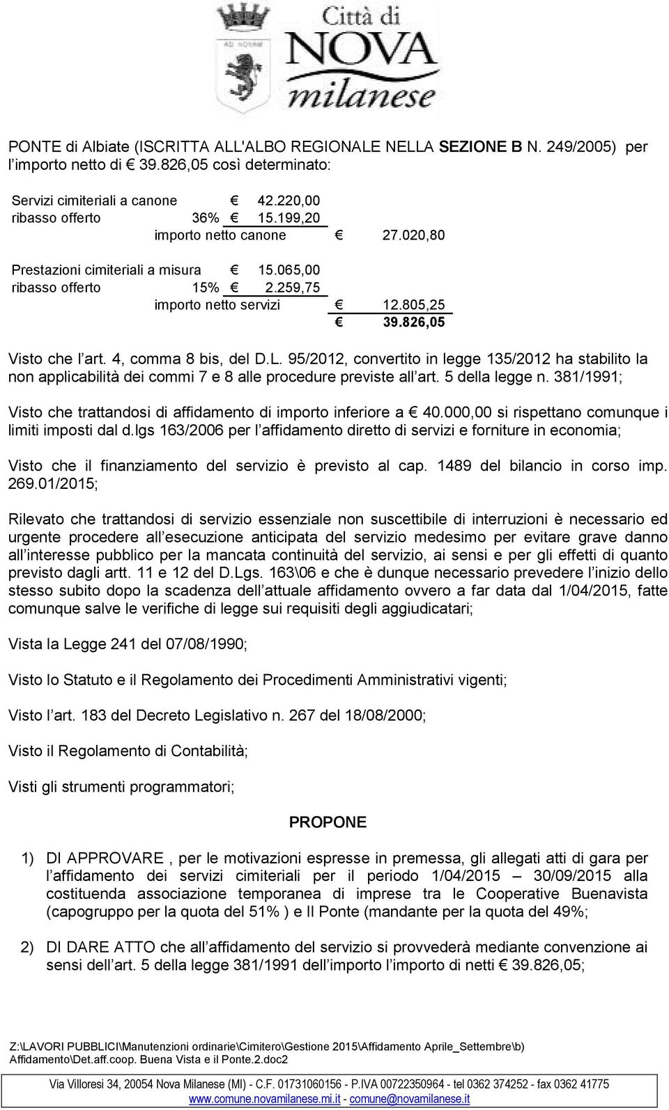 95/2012, convertito in legge 135/2012 ha stabilito la non applicabilità dei commi 7 e 8 alle procedure previste all art. 5 della legge n.