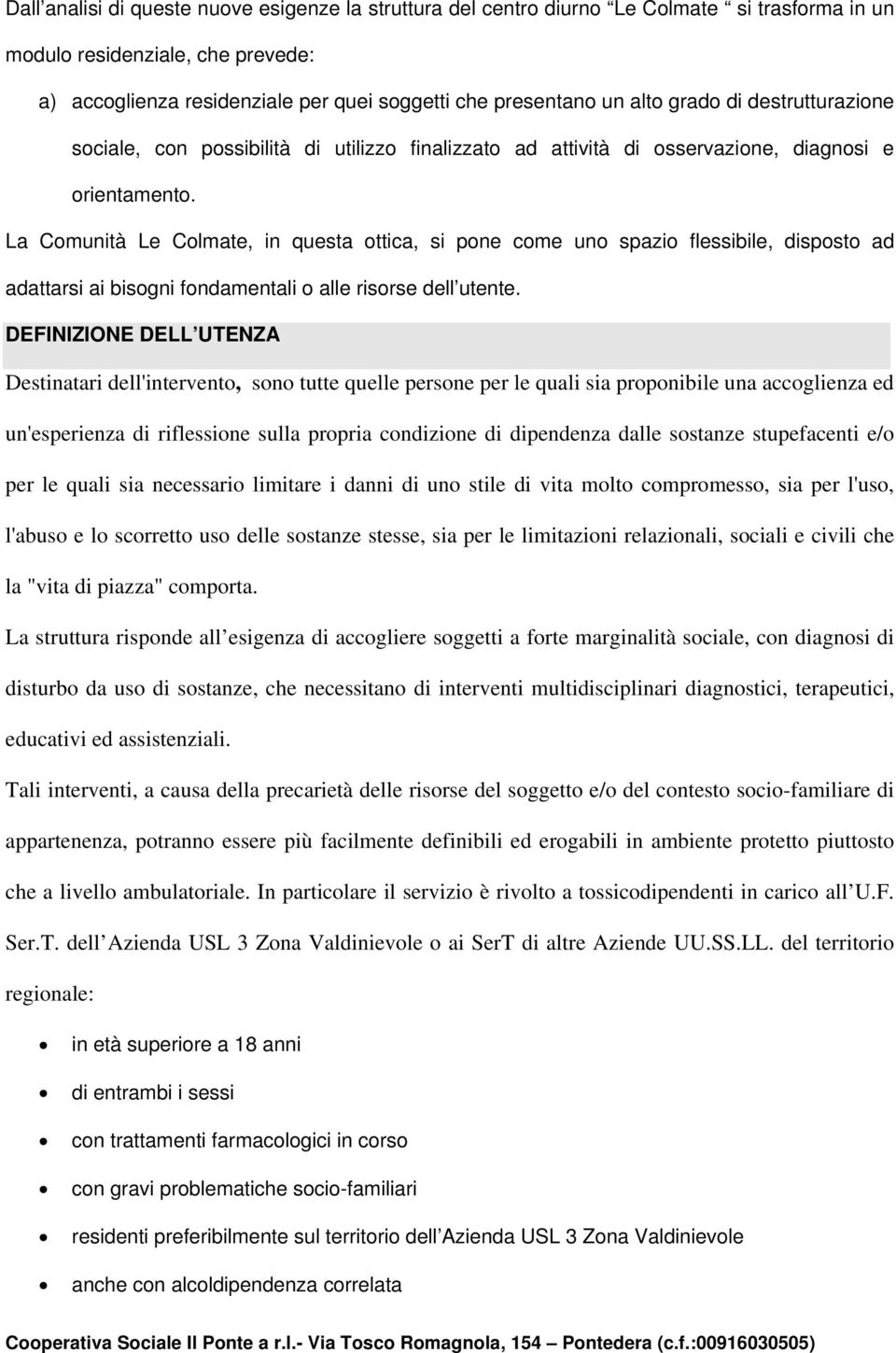 La Comunità Le Colmate, in questa ottica, si pone come uno spazio flessibile, disposto ad adattarsi ai bisogni fondamentali o alle risorse dell utente.