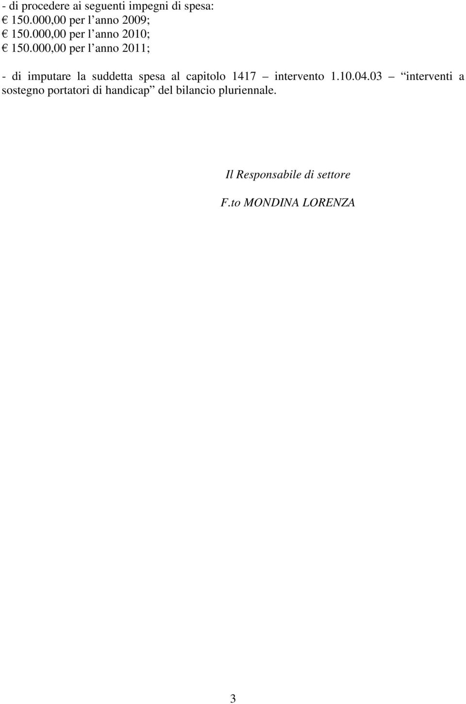 000,00 per l anno 2011; - di imputare la suddetta spesa al capitolo 1417