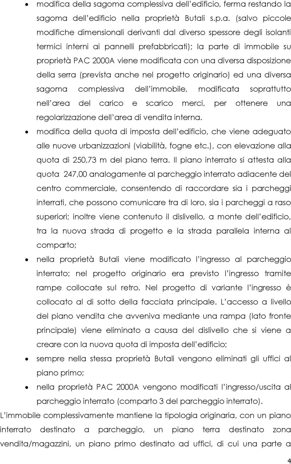 sagoma complessiva dell edificio, ferma restando la sagoma dell edificio nella proprietà Butali s.p.a. (salvo piccole modifiche dimensionali derivanti dal diverso spessore degli isolanti termici