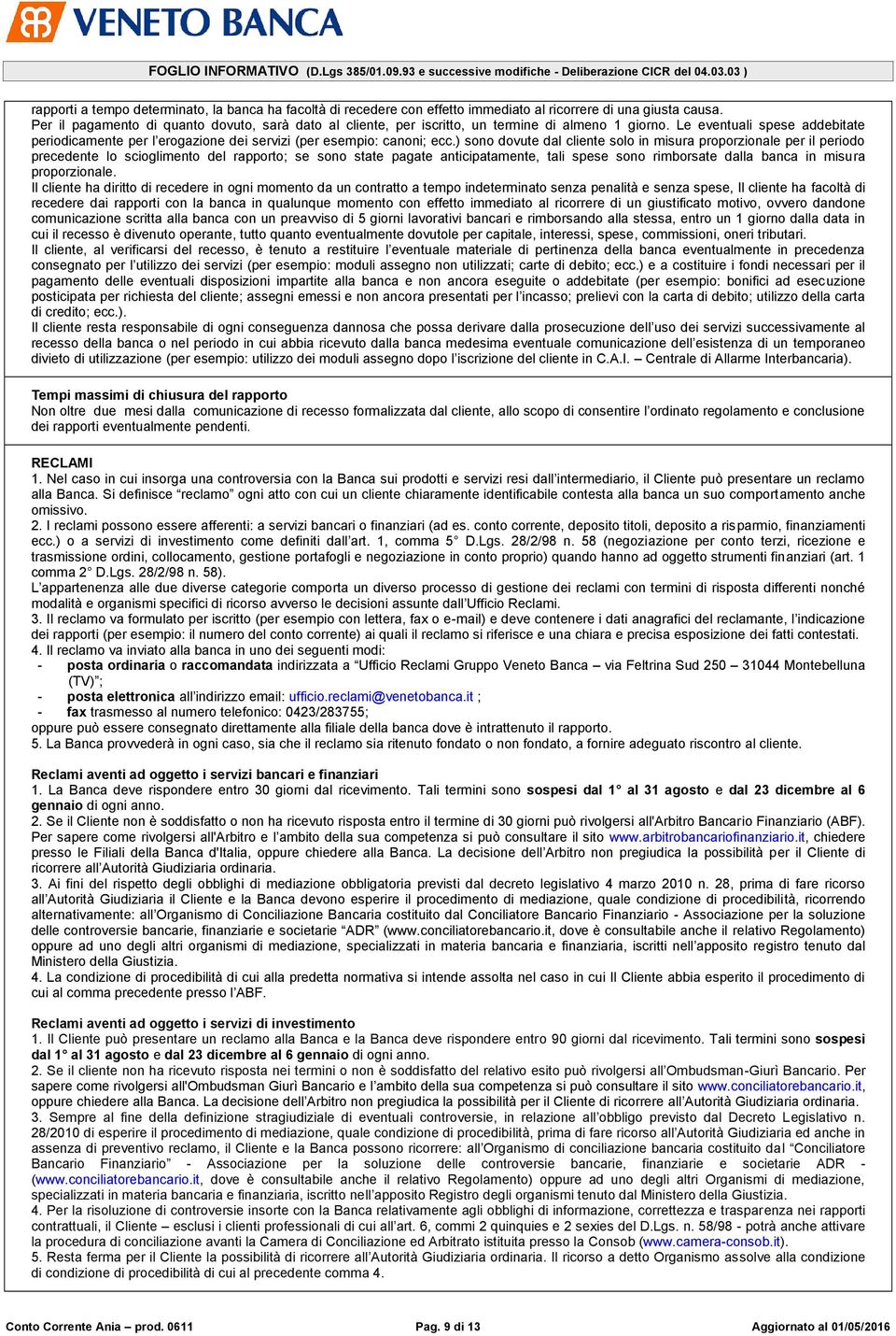 Le eventuali spese addebitate periodicamente per l erogazione dei servizi (per esempio: canoni; ecc.