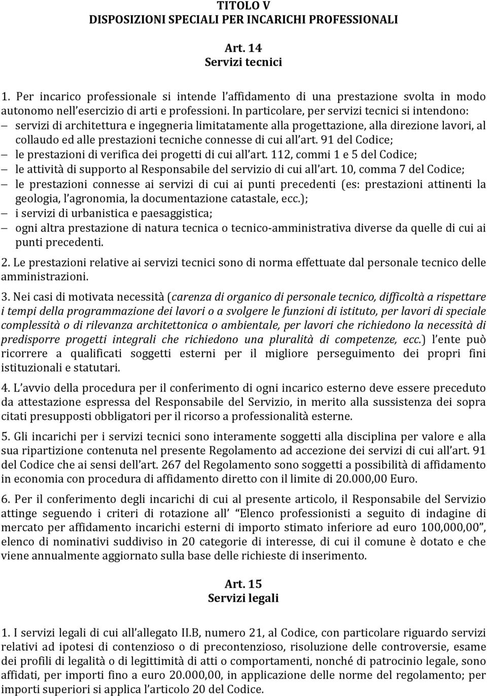 In particolare, per servizi tecnici si intendono: servizi di architettura e ingegneria limitatamente alla progettazione, alla direzione lavori, al collaudo ed alle prestazioni tecniche connesse di