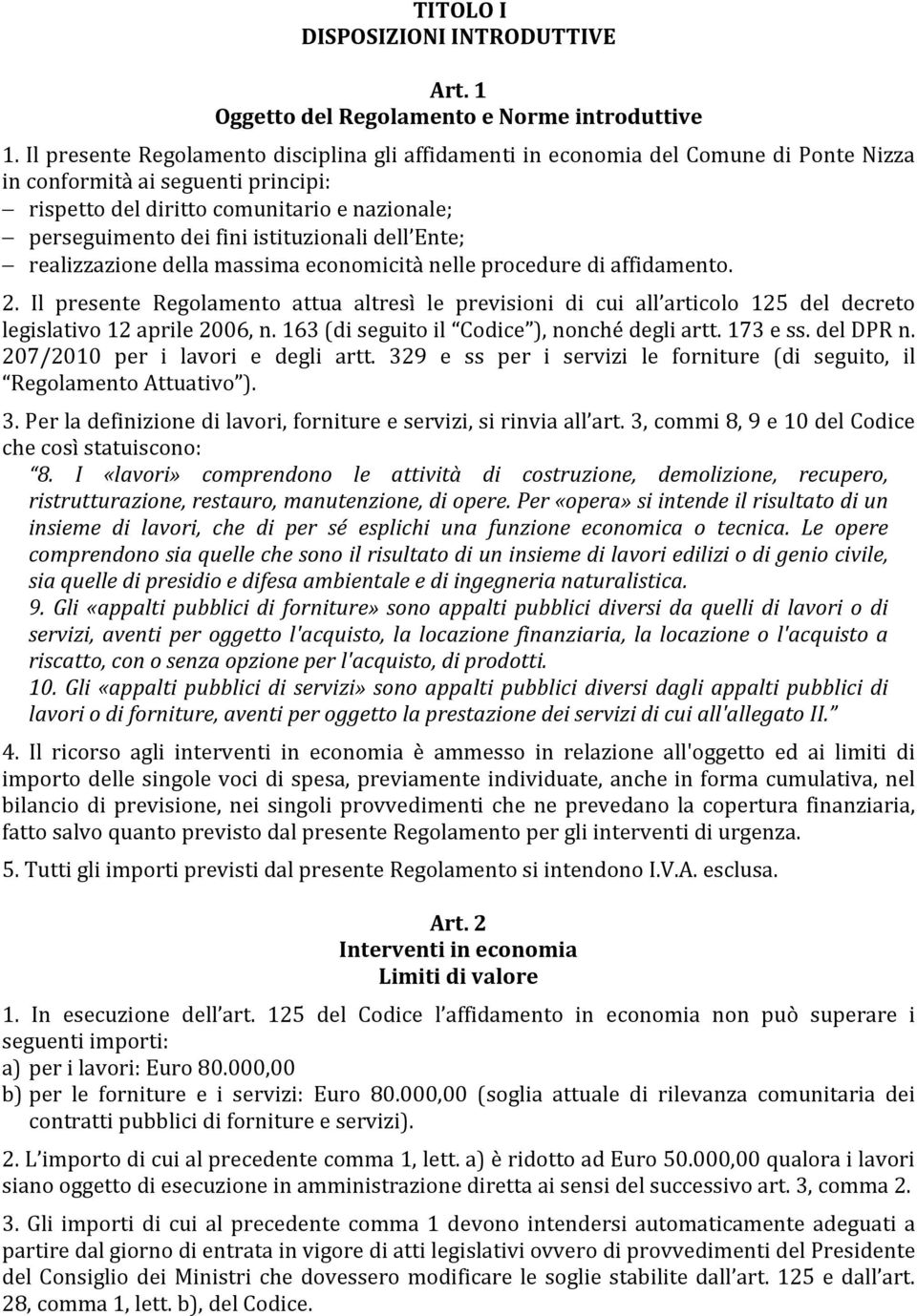 istituzionali dell Ente; realizzazione della massima economicità nelle procedure di affidamento. 2.