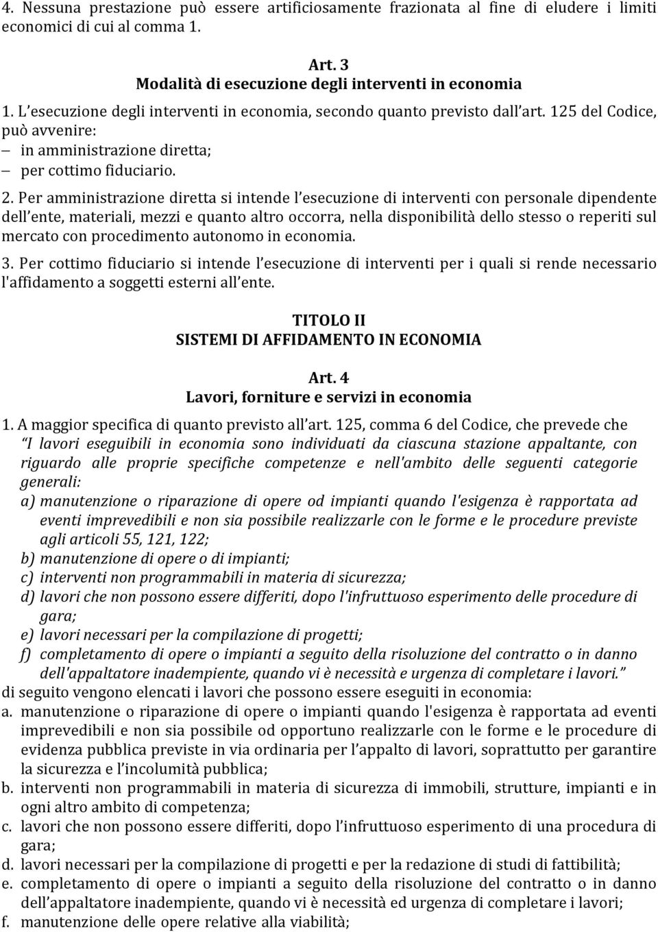 Per amministrazione diretta si intende l esecuzione di interventi con personale dipendente dell ente, materiali, mezzi e quanto altro occorra, nella disponibilità dello stesso o reperiti sul mercato