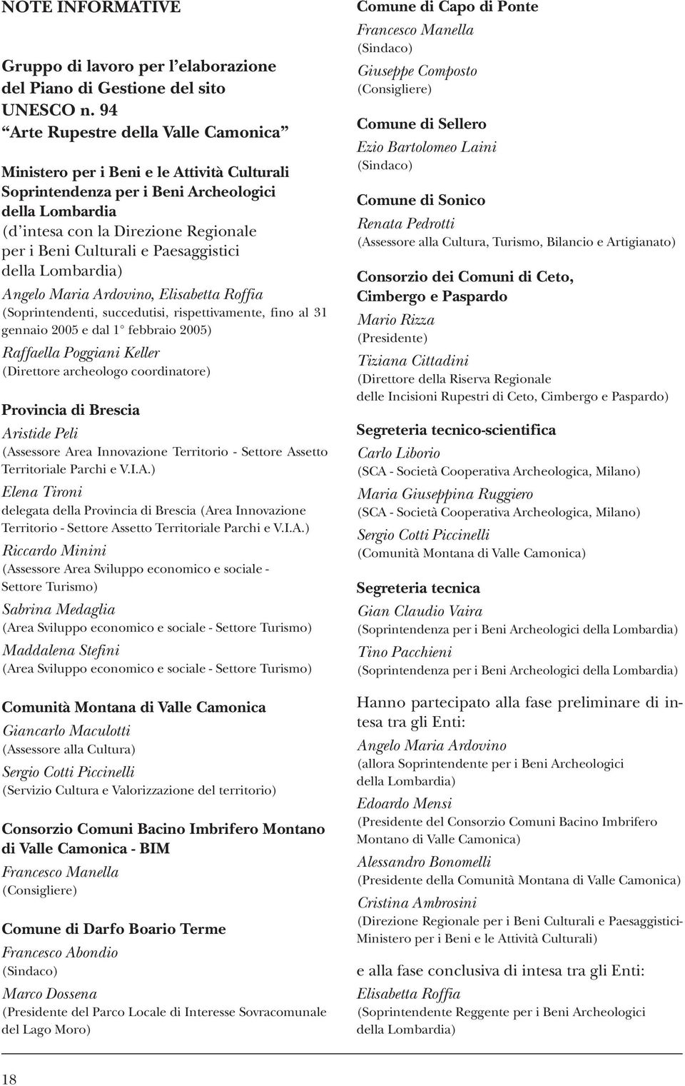 Paesaggistici della Lombardia) Angelo Maria Ardovino, Elisabetta Roffia (Soprintendenti, succedutisi, rispettivamente, fino al 31 gennaio 2005 e dal 1 febbraio 2005) Raffaella Poggiani Keller