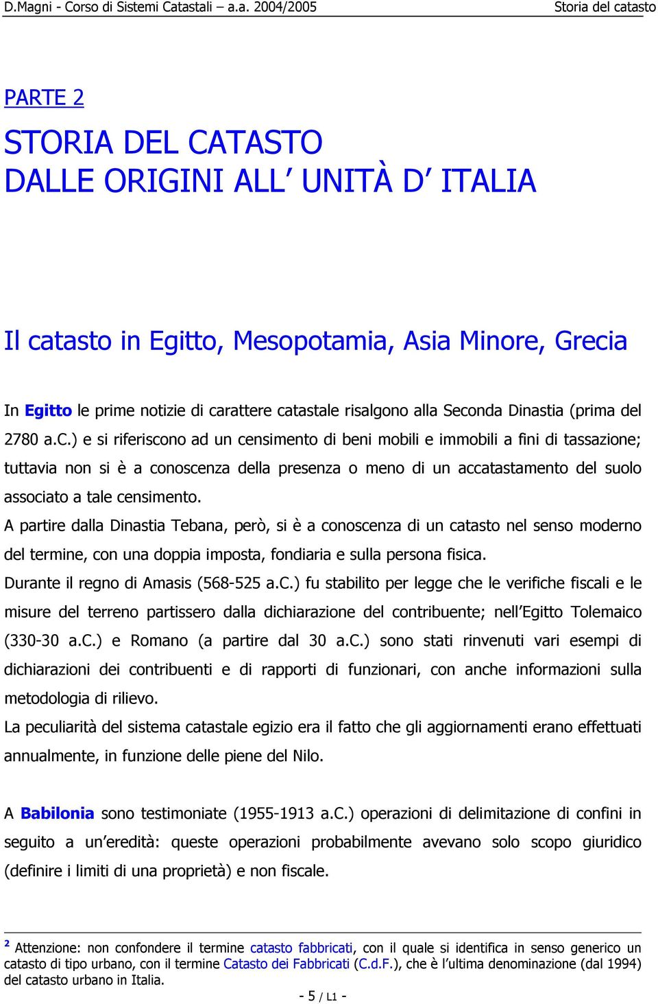 ) e si riferiscono ad un censimento di beni mobili e immobili a fini di tassazione; tuttavia non si è a conoscenza della presenza o meno di un accatastamento del suolo associato a tale censimento.