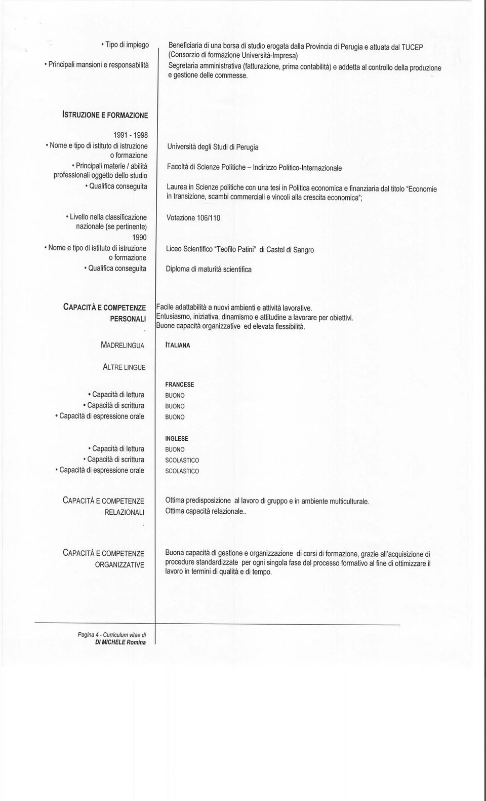 ISTRUZIONE E FORMAZIONE 1991-1998 Nome e tipo di istituto di istruzione o formazione Principali materie / abilità professionali oggetto dello studio Qualifica conseguita Livello nella classificazione