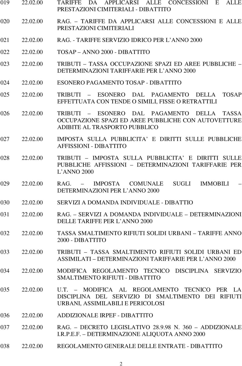 02.00 TRIBUTI ESONERO DAL PAGAMENTO DELLA TASSA OCCUPAZIONE SPAZI ED AREE PUBBLICHE CON AUTOVETTURE ADIBITE AL TRASPORTO PUBBLICO 027 22.02.00 IMPOSTA SULLA PUBBLICITA E DIRITTI SULLE PUBBLICHE AFFISSIONI - 028 22.