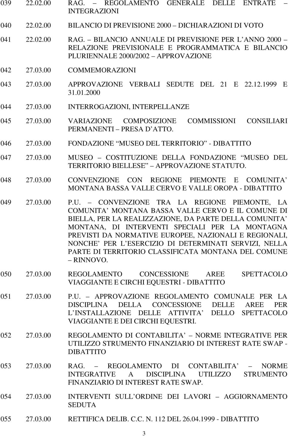 046 27.03.00 FONDAZIONE MUSEO DEL TERRITORIO - 047 27.03.00 MUSEO COSTITUZIONE DELLA FONDAZIONE MUSEO DEL TERRITORIO BIELLESE APPROVAZIONE STATUTO. 048 27.03.00 CONVENZIONE CON REGIONE PIEMONTE E COMUNITA MONTANA BASSA VALLE CERVO E VALLE OROPA - 049 27.