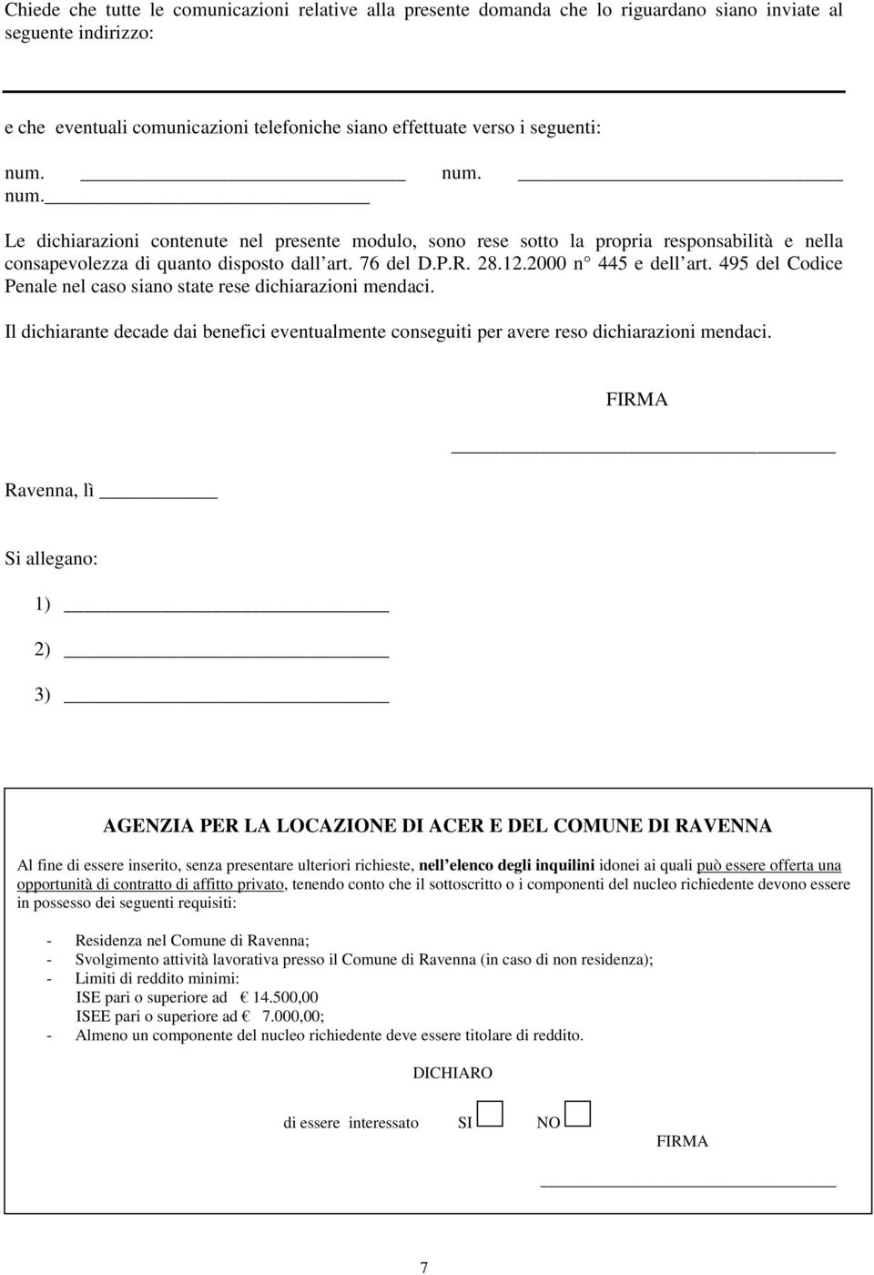 495 del Codice Penale nel caso siano state rese dichiarazioni mendaci. Il dichiarante decade dai benefici eventualmente conseguiti per avere reso dichiarazioni mendaci.