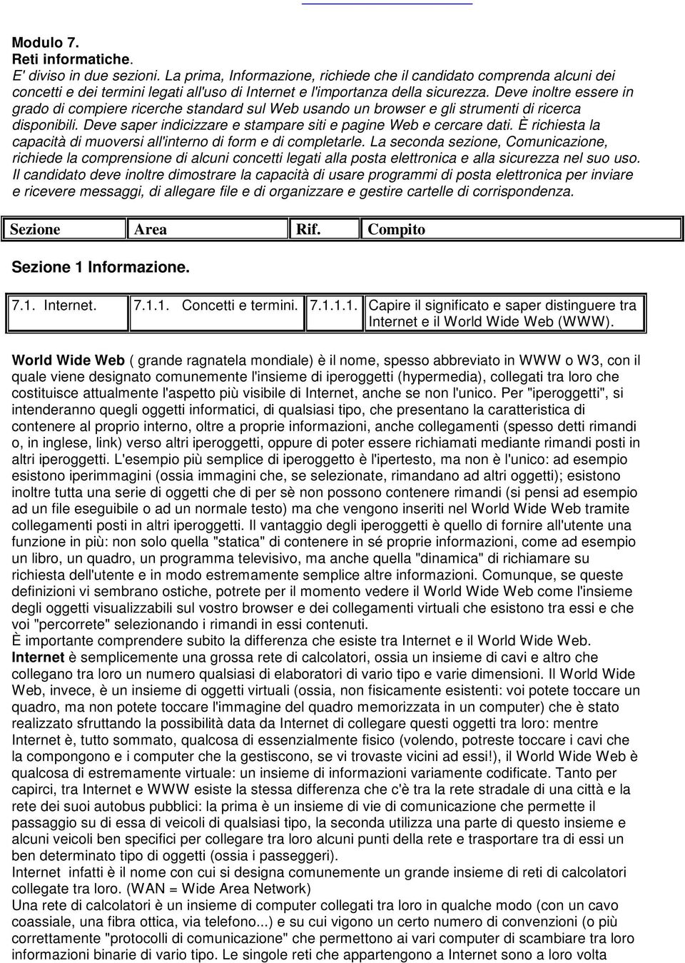 Deve inoltre essere in grado di compiere ricerche standard sul Web usando un browser e gli strumenti di ricerca disponibili. Deve saper indicizzare e stampare siti e pagine Web e cercare dati.