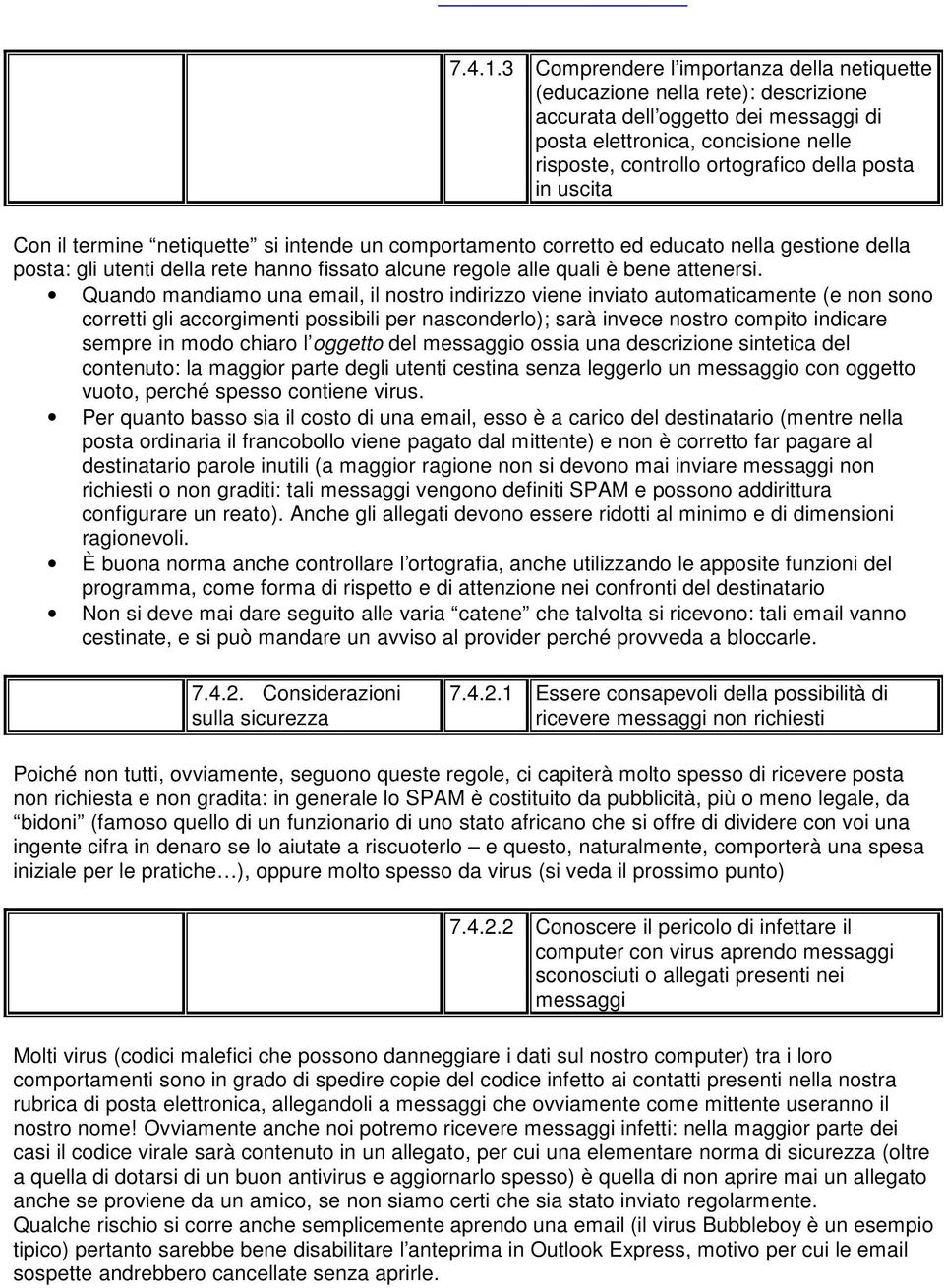 in uscita Con il termine netiquette si intende un comportamento corretto ed educato nella gestione della posta: gli utenti della rete hanno fissato alcune regole alle quali è bene attenersi.