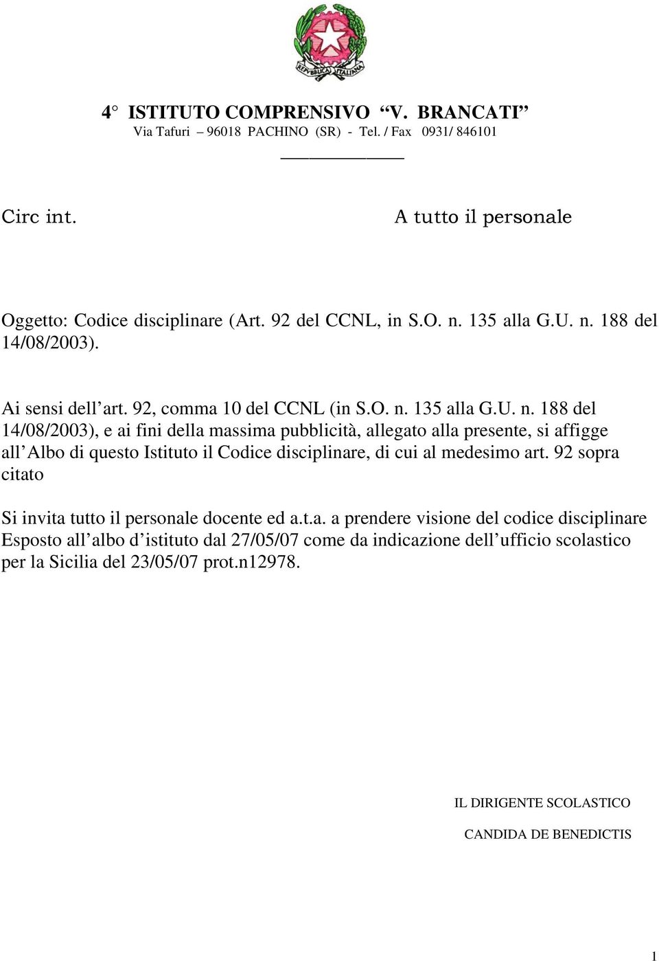 92 sopra citato Si invita tutto il personale docente ed a.t.a. a prendere visione del codice disciplinare Esposto all albo d istituto dal 27/05/07 come da indicazione dell ufficio scolastico per la Sicilia del 23/05/07 prot.