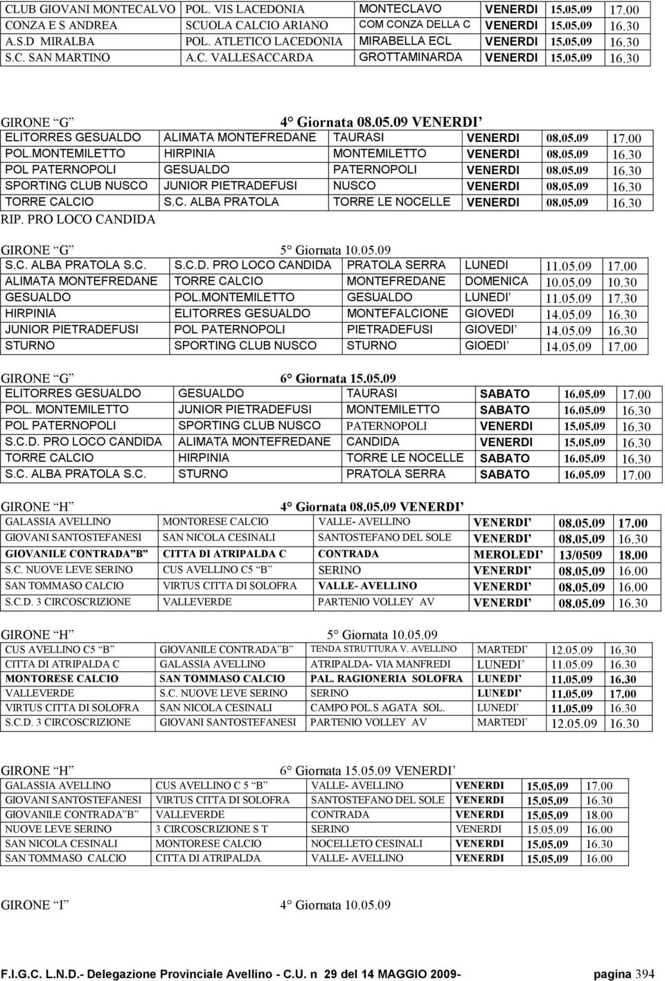 POLMONTEMILETTO HIRPINIA MONTEMILETTO VENERDI 080509 1630 POL PATERNOPOLI GESUALDO PATERNOPOLI VENERDI 080509 1630 SPORTING CLUB NUSCO JUNIOR PIETRADEFUSI NUSCO VENERDI 080509 1630 TORRE CALCIO SC