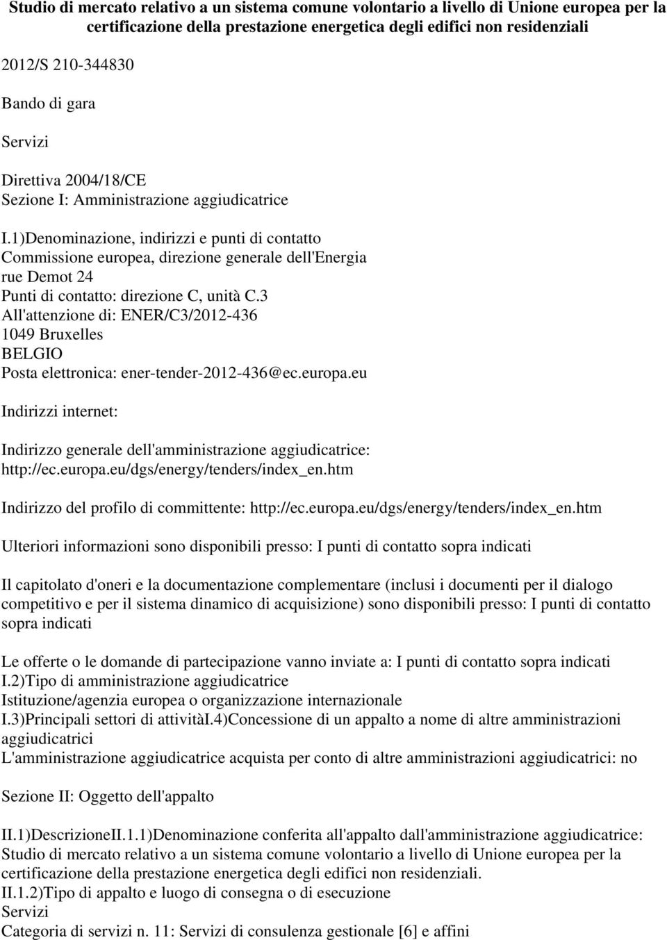 1)Denominazione, indirizzi e punti di contatto Commissione europea, direzione generale dell'energia rue Demot 24 Punti di contatto: direzione C, unità C.