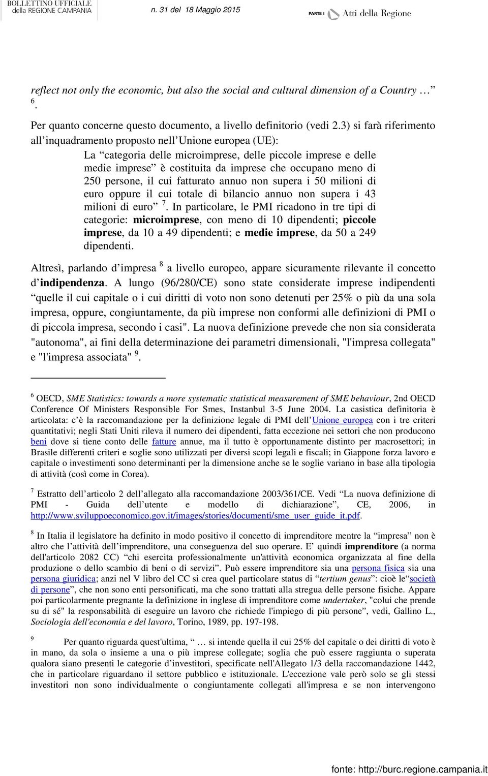 250 persone, il cui fatturato annuo non supera i 50 milioni di euro oppure il cui totale di bilancio annuo non supera i 43 milioni di euro 7.