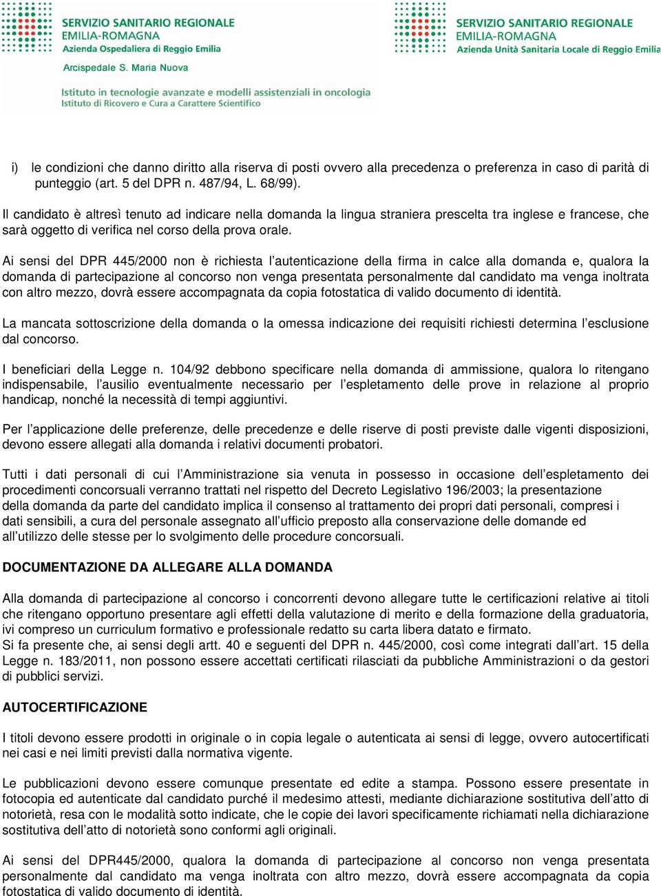 Ai sensi del DPR 445/2000 non è richiesta l autenticazione della firma in calce alla domanda e, qualora la domanda di partecipazione al concorso non venga presentata personalmente dal candidato ma