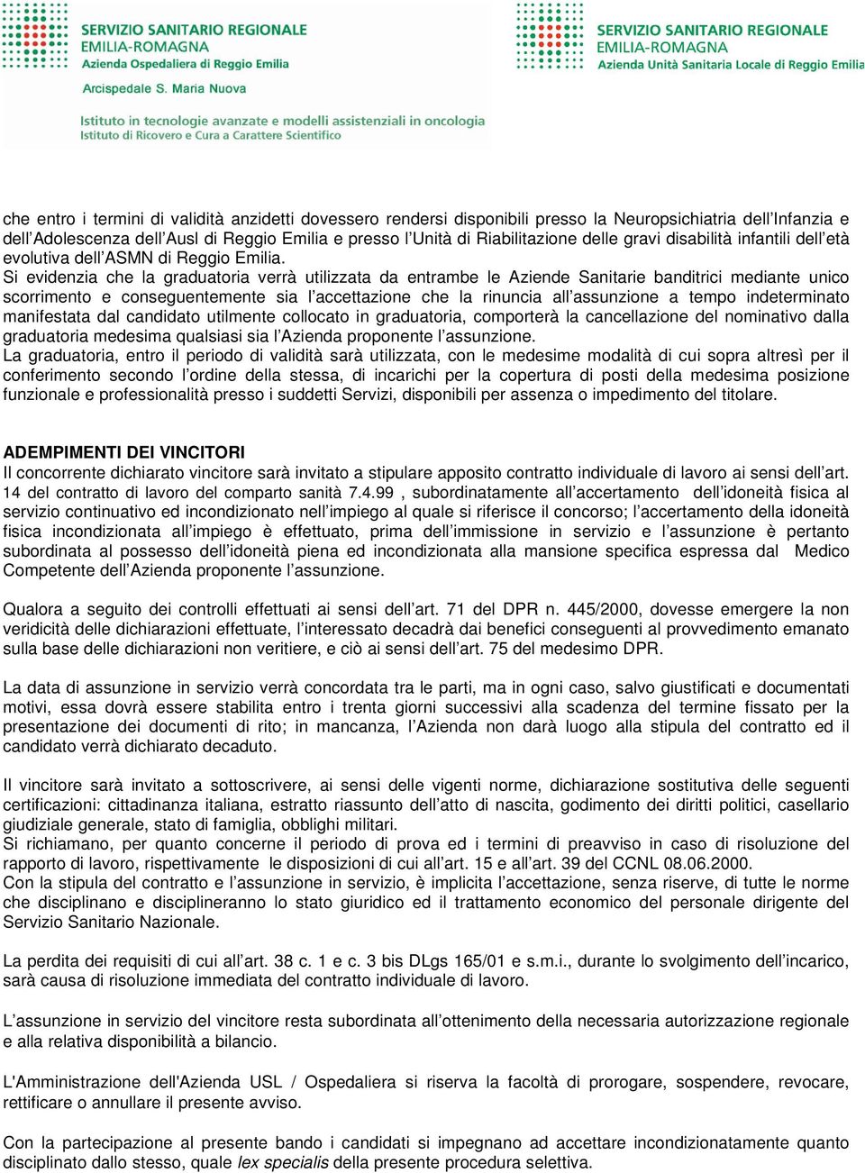 Si evidenzia che la graduatoria verrà utilizzata da entrambe le Aziende Sanitarie banditrici mediante unico scorrimento e conseguentemente sia l accettazione che la rinuncia all assunzione a tempo