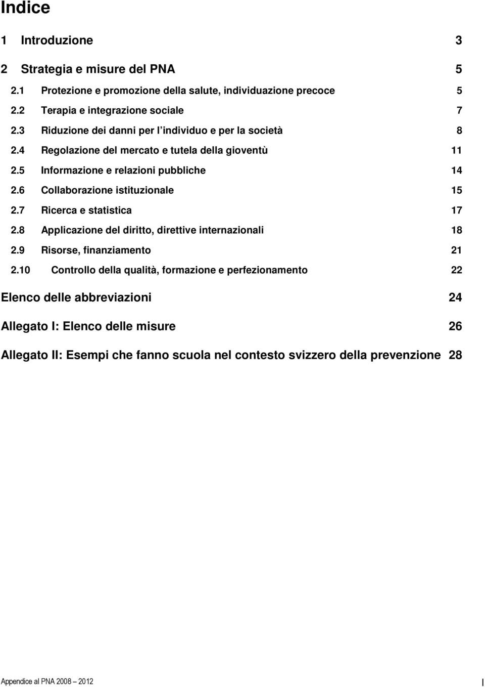 6 Collaborazione istituzionale 15 2.7 Ricerca e statistica 17 2.8 Applicazione del diritto, direttive internazionali 18 2.9 Risorse, finanziamento 21 2.