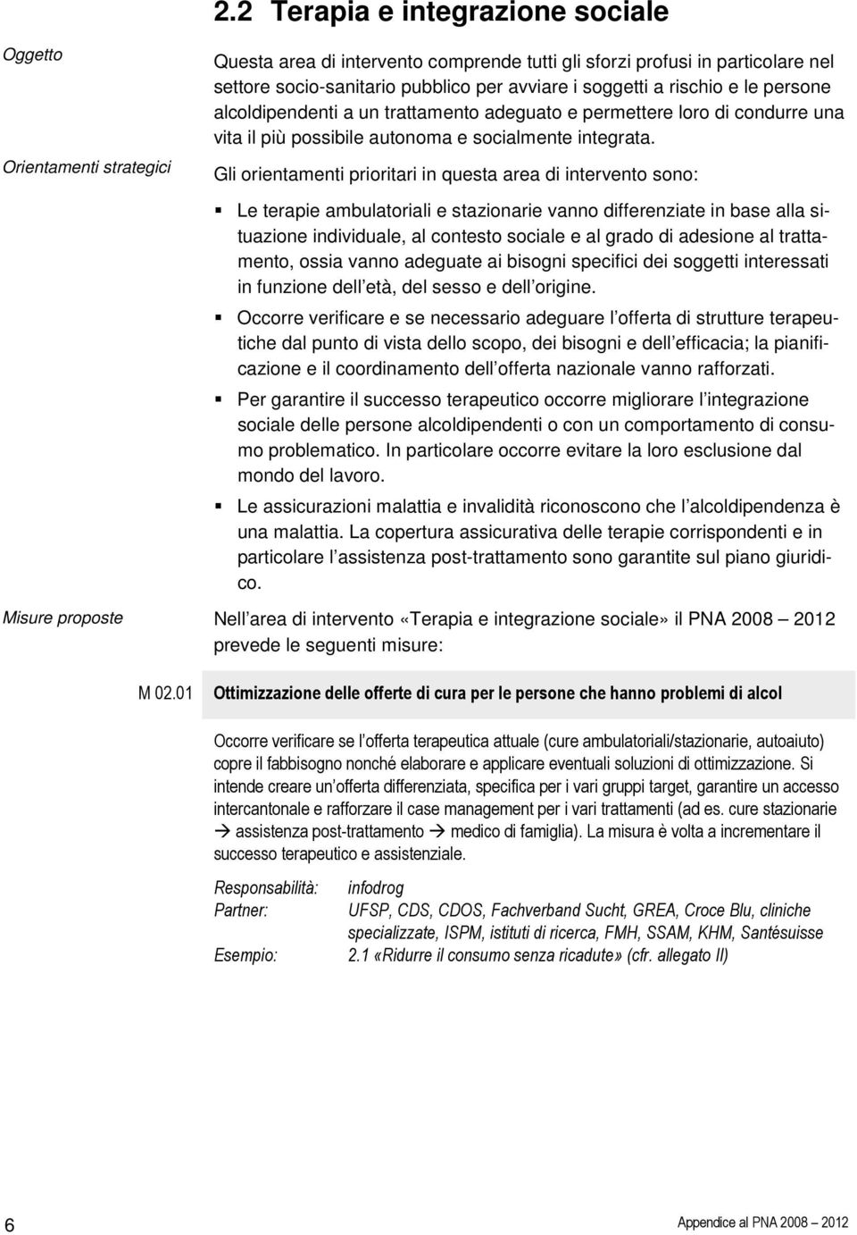 Gli orientamenti prioritari in questa area di intervento sono: Le terapie ambulatoriali e stazionarie vanno differenziate in base alla situazione individuale, al contesto sociale e al grado di