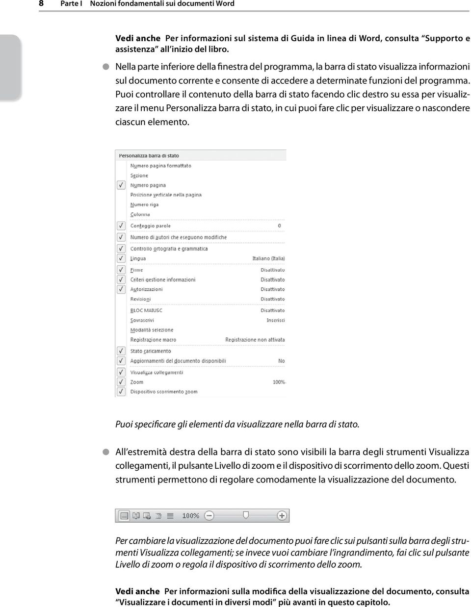 Puoi controllare il contenuto della barra di stato facendo clic destro su essa per visualizzare il menu Personalizza barra di stato, in cui puoi fare clic per visualizzare o nascondere ciascun