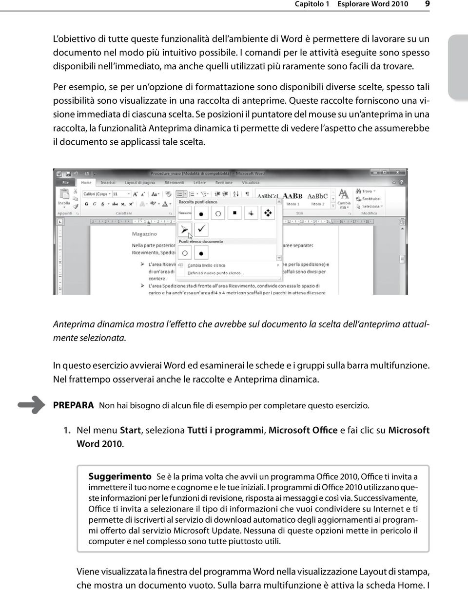 Per esempio, se per un opzione di formattazione sono disponibili diverse scelte, spesso tali possibilità sono visualizzate in una raccolta di anteprime.